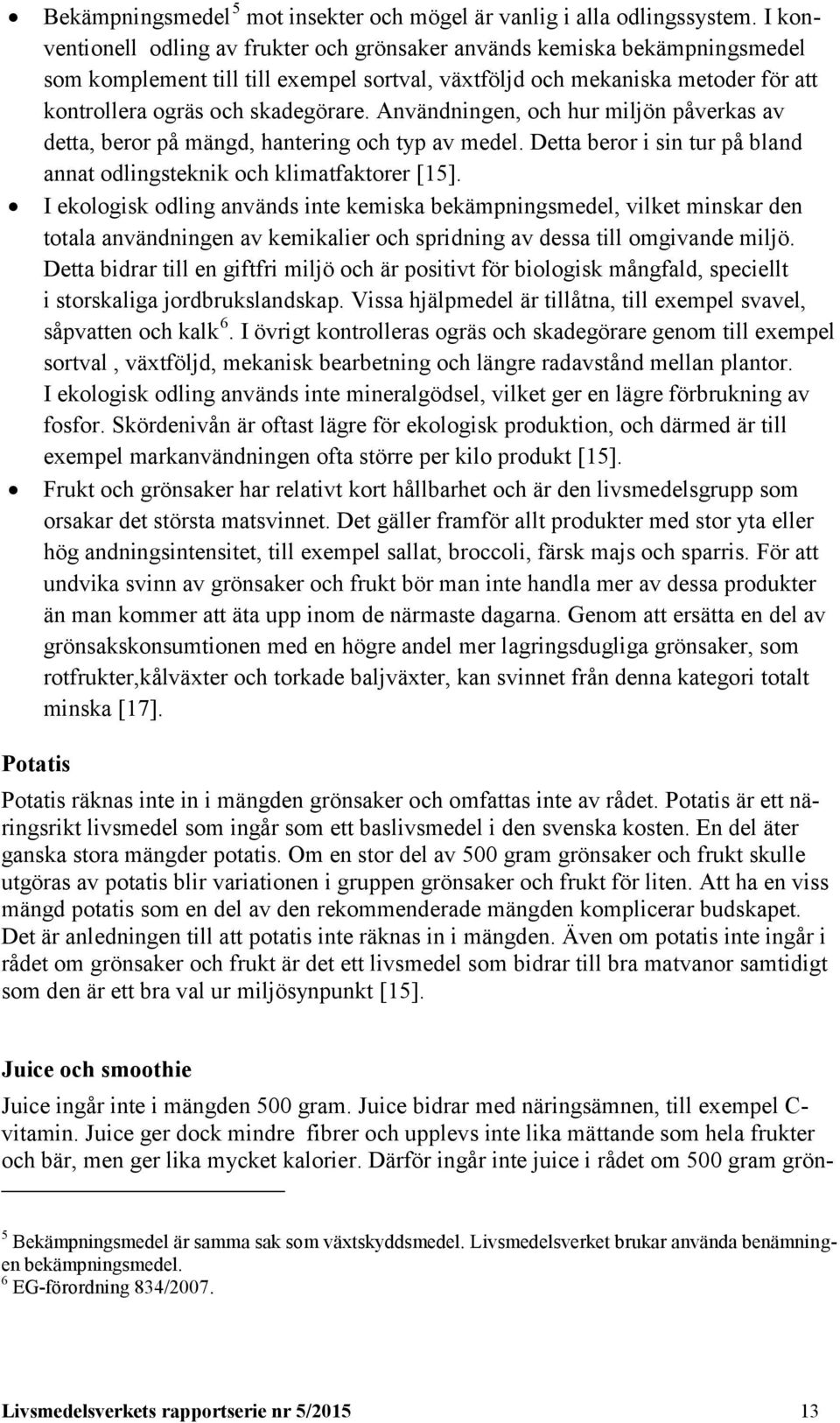 Användningen, och hur miljön påverkas av detta, beror på mängd, hantering och typ av medel. Detta beror i sin tur på bland annat odlingsteknik och klimatfaktorer [15].