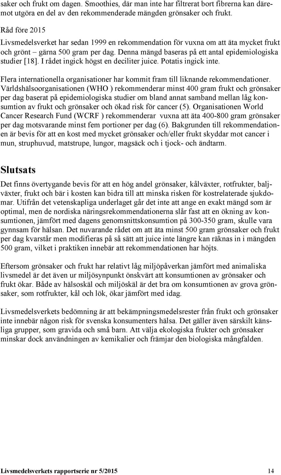 I rådet ingick högst en deciliter juice. Potatis ingick inte. Flera internationella organisationer har kommit fram till liknande rekommendationer.