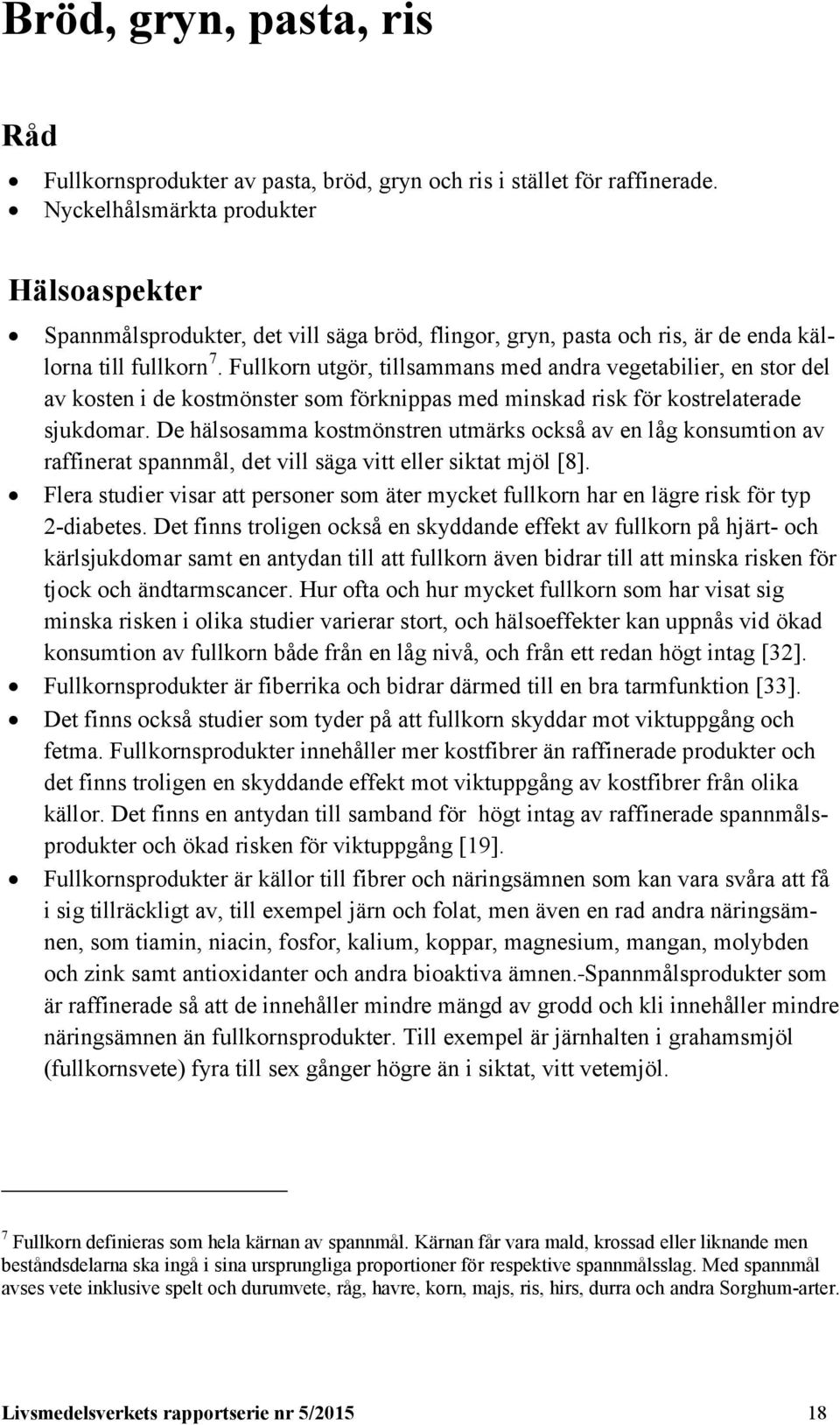 Fullkorn utgör, tillsammans med andra vegetabilier, en stor del av kosten i de kostmönster som förknippas med minskad risk för kostrelaterade sjukdomar.