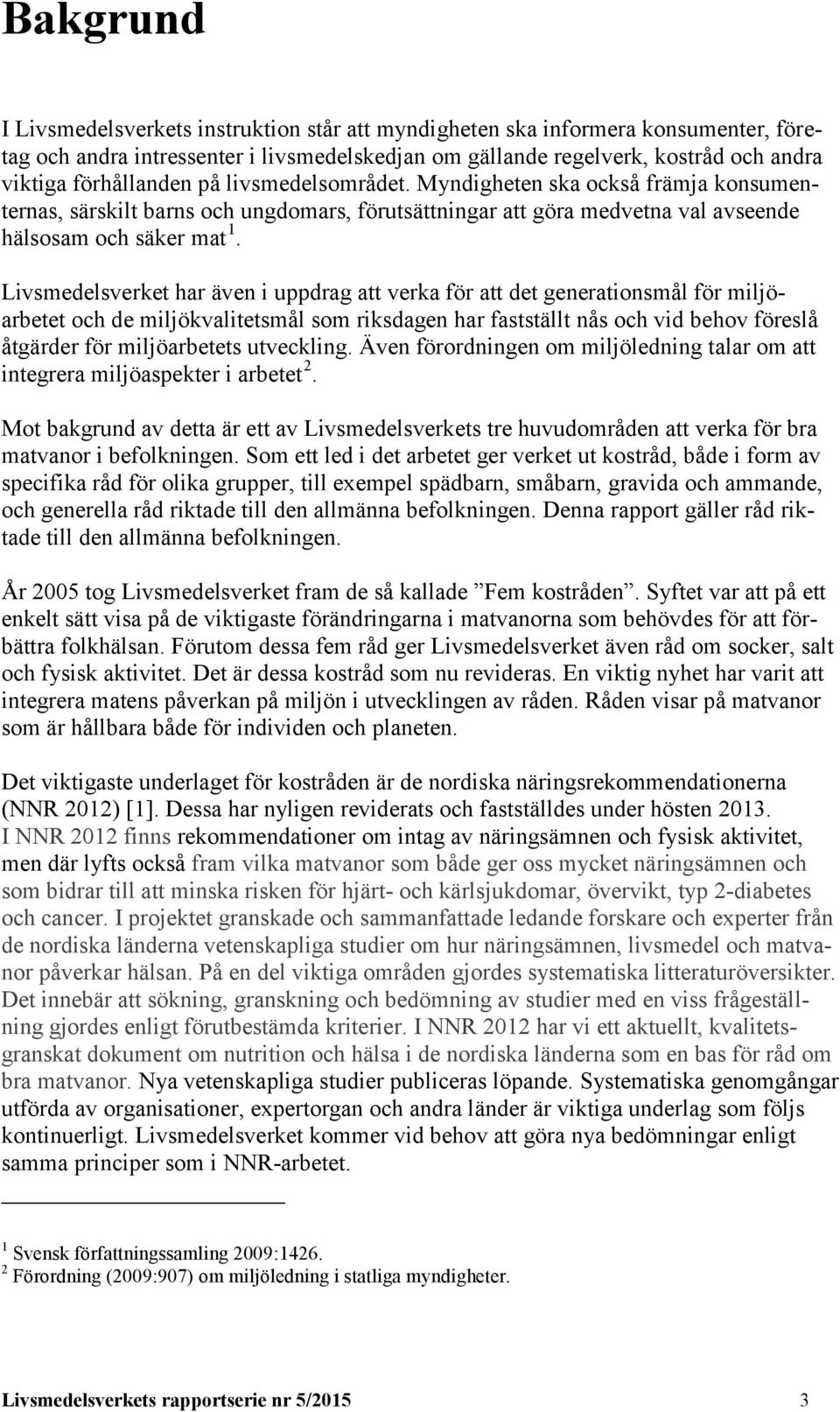 Livsmedelsverket har även i uppdrag att verka för att det generationsmål för miljöarbetet och de miljökvalitetsmål som riksdagen har fastställt nås och vid behov föreslå åtgärder för miljöarbetets