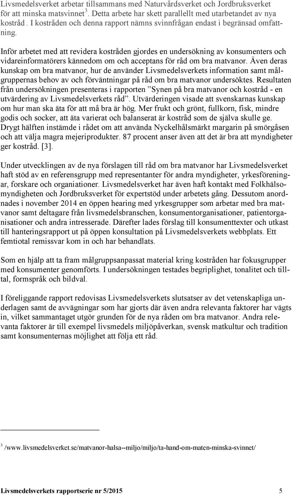 Inför arbetet med att revidera kostråden gjordes en undersökning av konsumenters och vidareinformatörers kännedom om och acceptans för råd om bra matvanor.