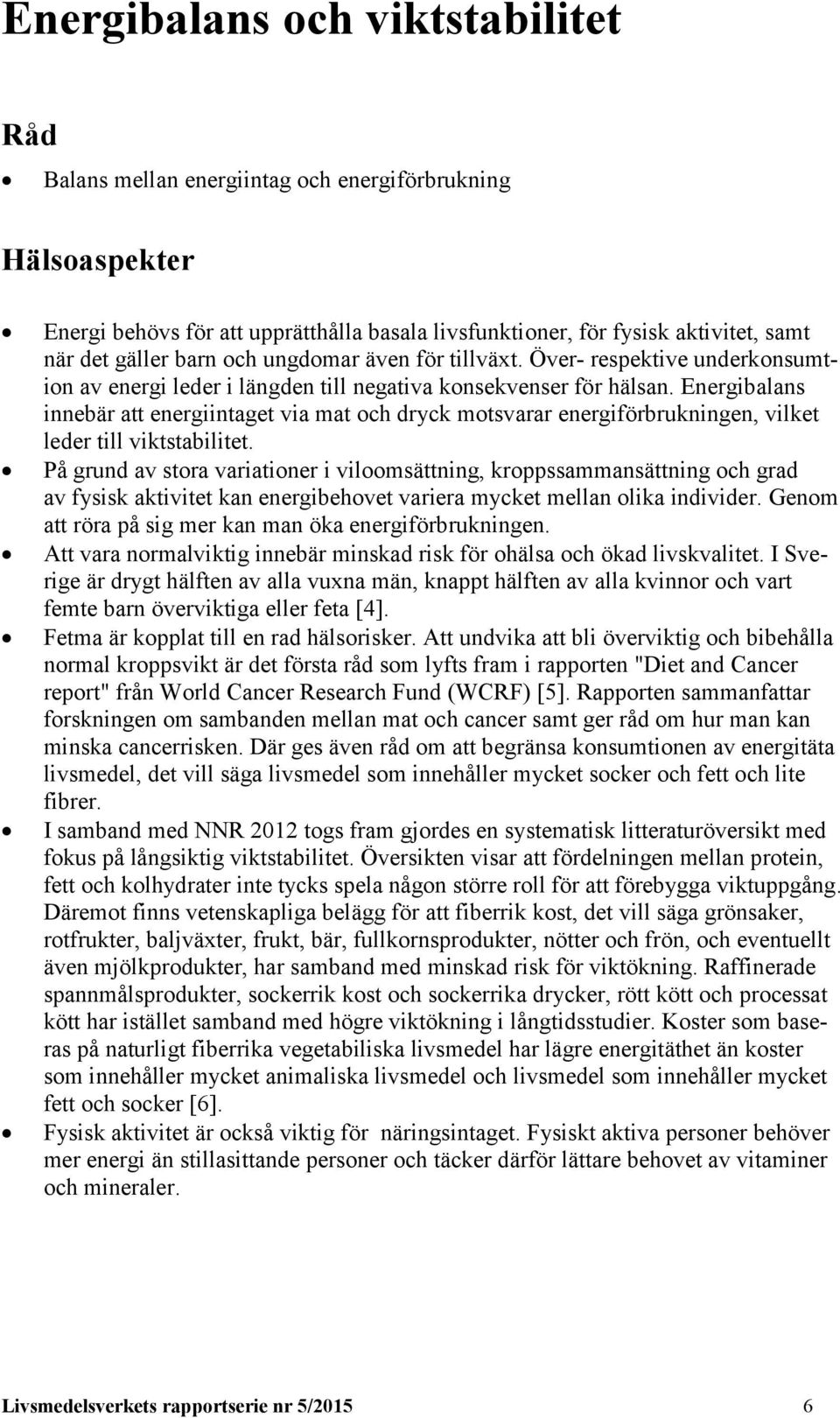 Energibalans innebär att energiintaget via mat och dryck motsvarar energiförbrukningen, vilket leder till viktstabilitet.