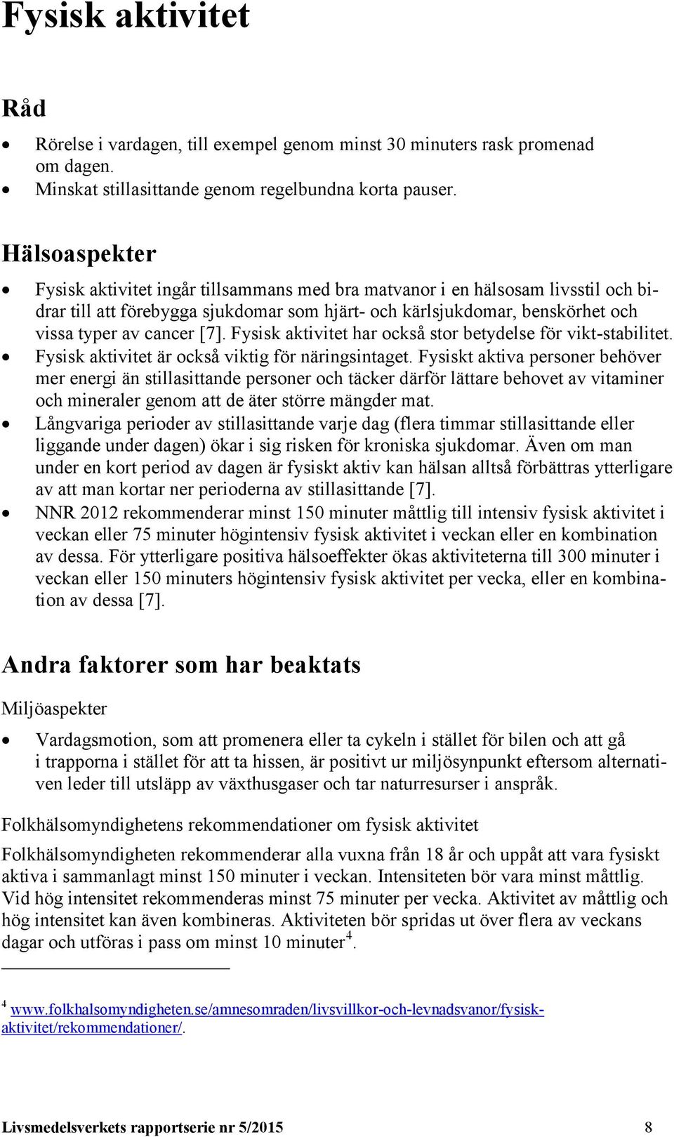 Fysisk aktivitet har också stor betydelse för vikt-stabilitet. Fysisk aktivitet är också viktig för näringsintaget.