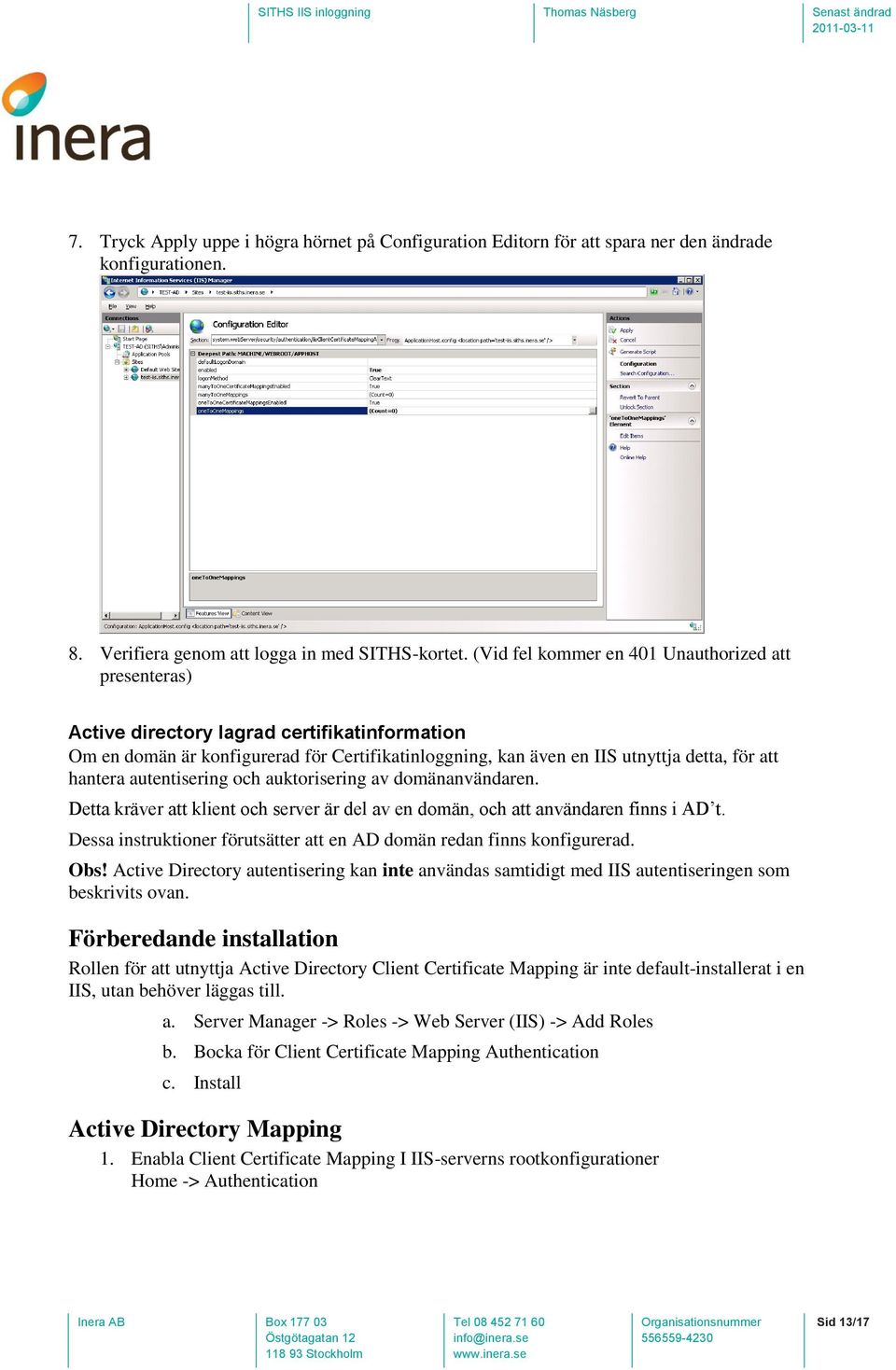 hantera autentisering och auktorisering av domänanvändaren. Detta kräver att klient och server är del av en domän, och att användaren finns i AD t.