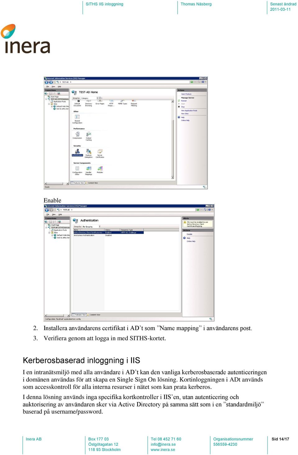 en Single Sign On lösning. Kortinloggningen i ADt används som accesskontroll för alla interna resurser i nätet som kan prata kerberos.