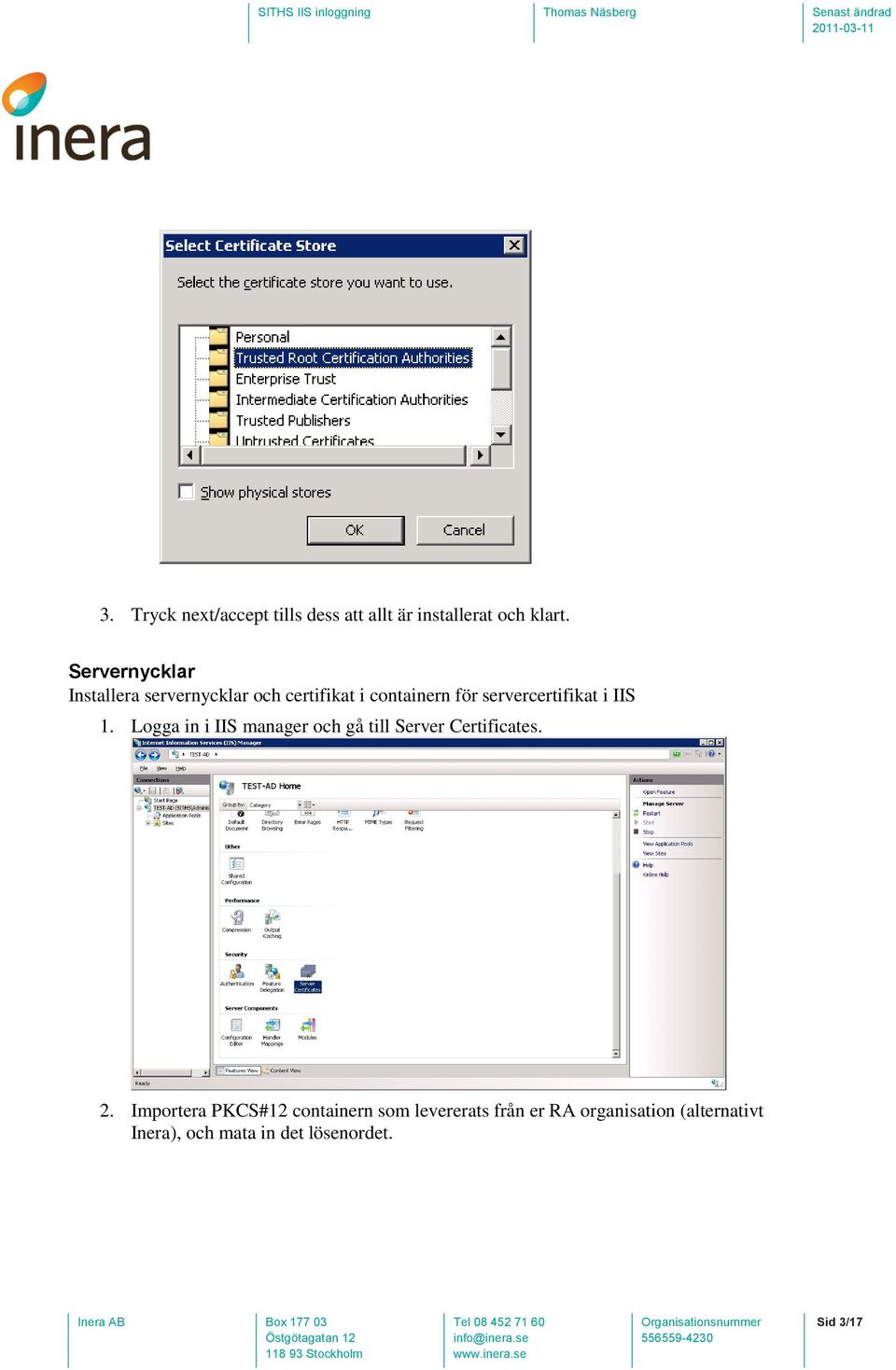 servercertifikat i IIS 1. Logga in i IIS manager och gå till Server Certificates. 2.