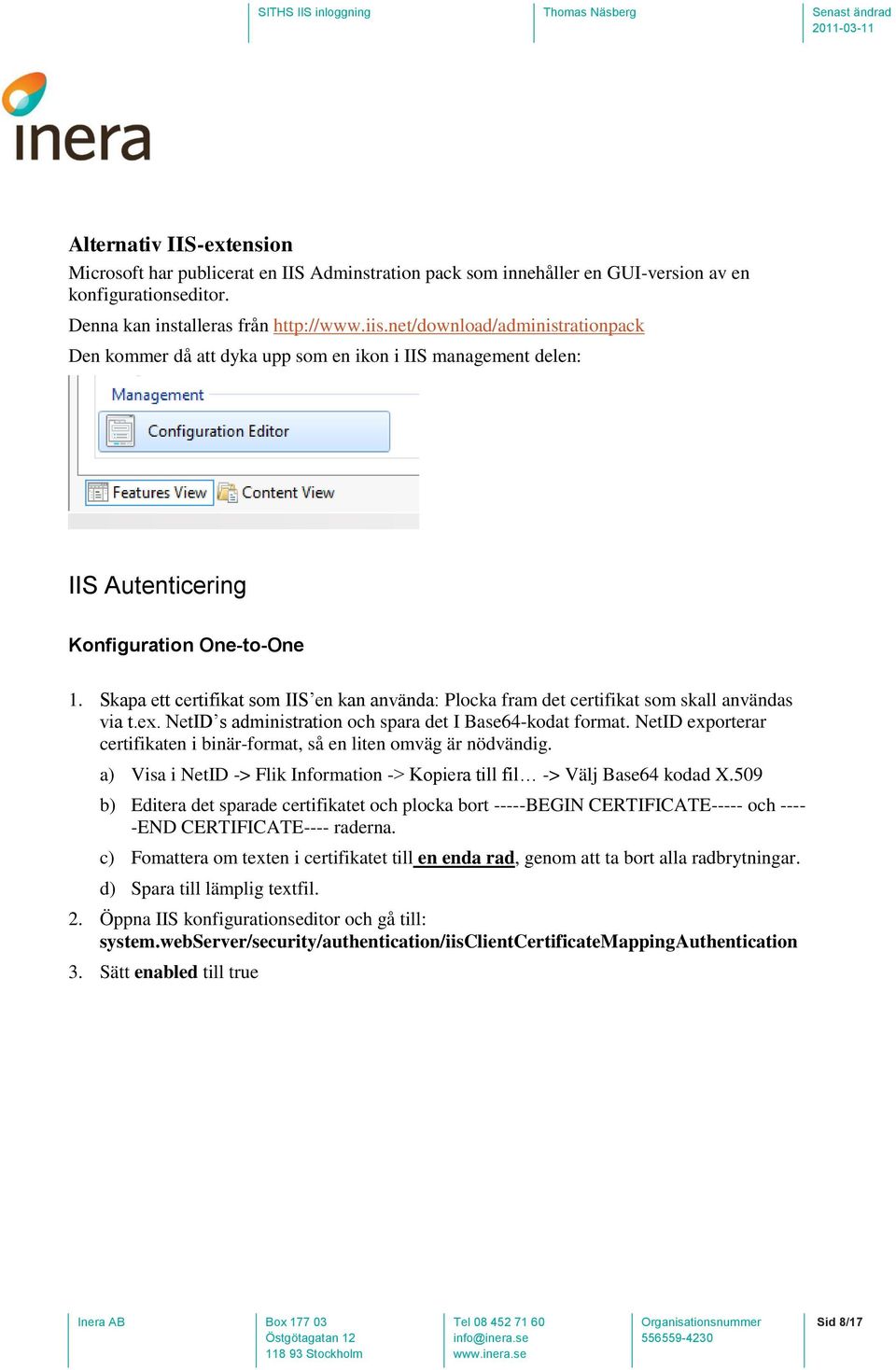 Skapa ett certifikat som IIS en kan använda: Plocka fram det certifikat som skall användas via t.ex. NetID s administration och spara det I Base64-kodat format.
