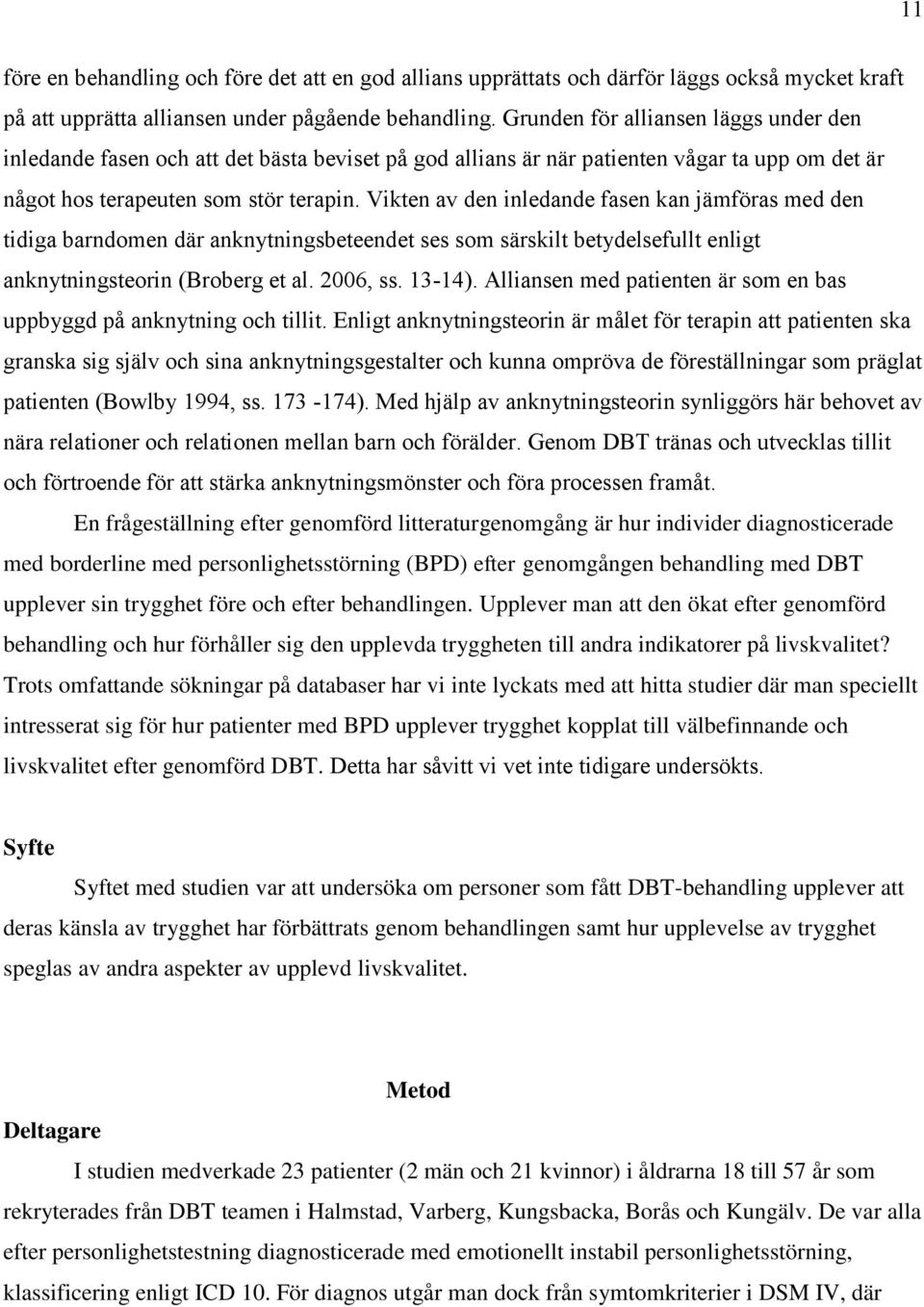 Vikten av den inledande fasen kan jämföras med den tidiga barndomen där anknytningsbeteendet ses som särskilt betydelsefullt enligt anknytningsteorin (Broberg et al. 2006, ss. 13-14).