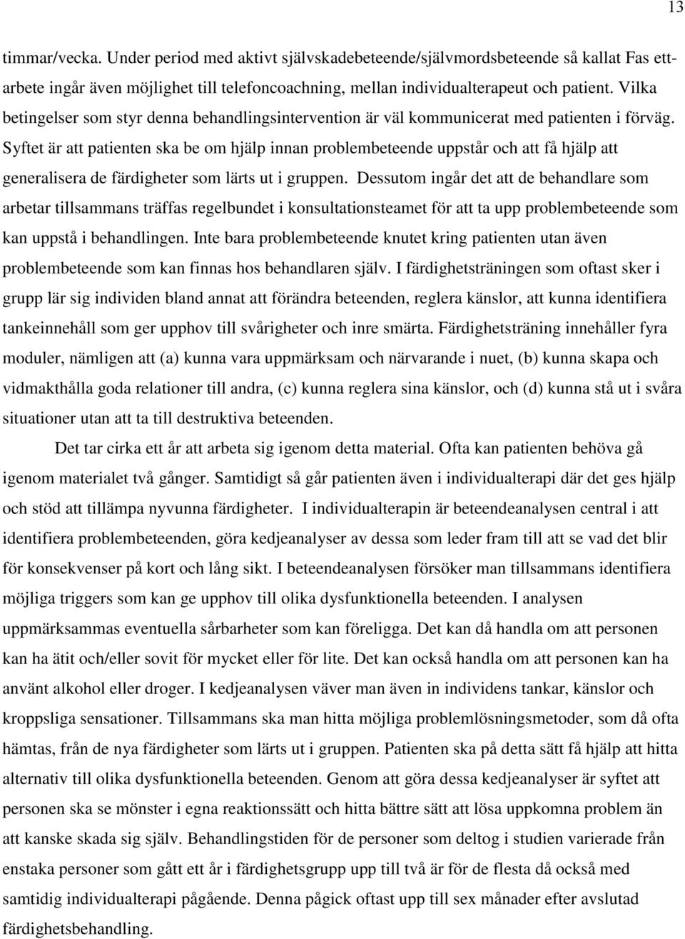 Syftet är att patienten ska be om hjälp innan problembeteende uppstår och att få hjälp att generalisera de färdigheter som lärts ut i gruppen.