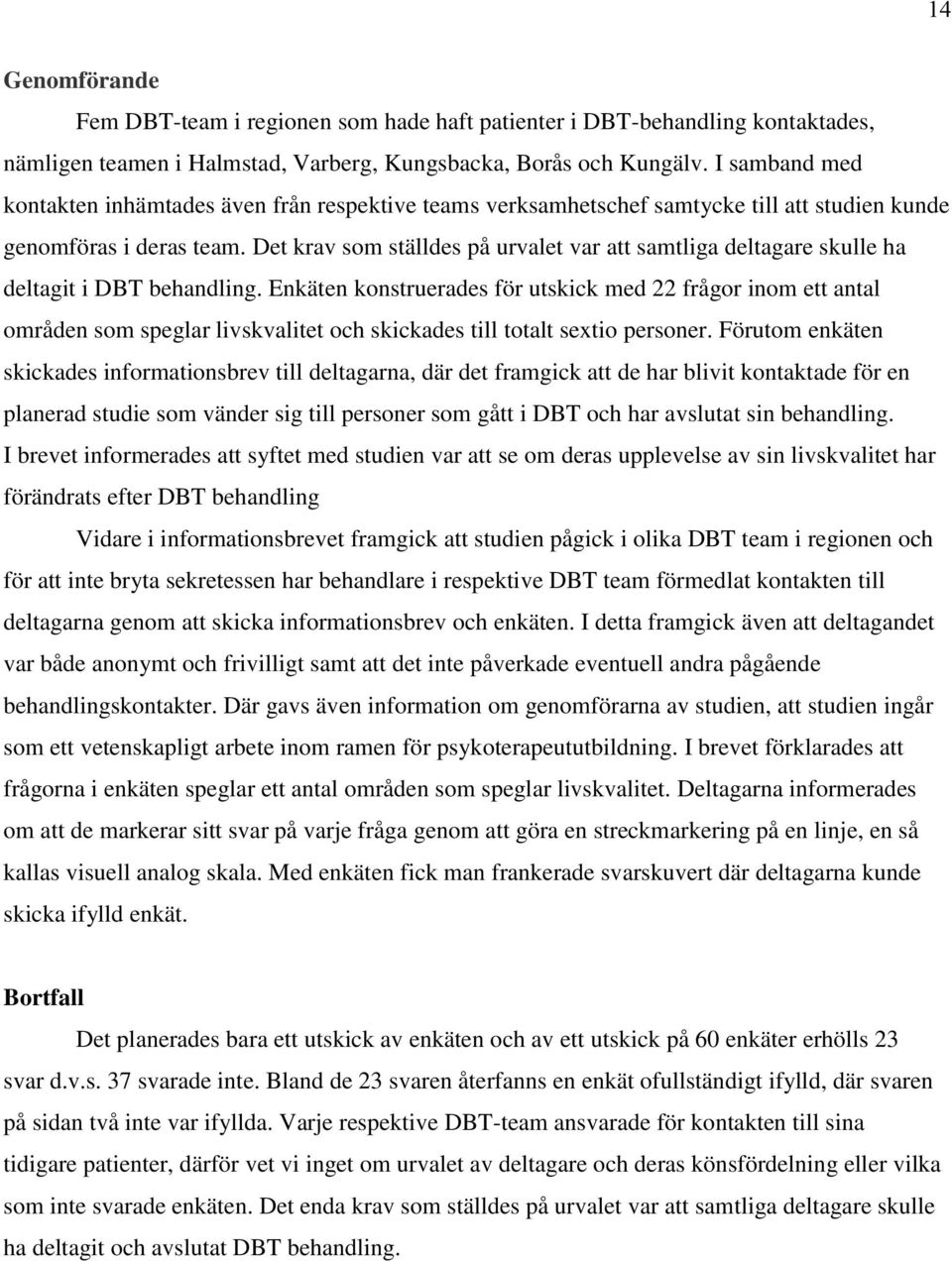 Det krav som ställdes på urvalet var att samtliga deltagare skulle ha deltagit i DBT behandling.