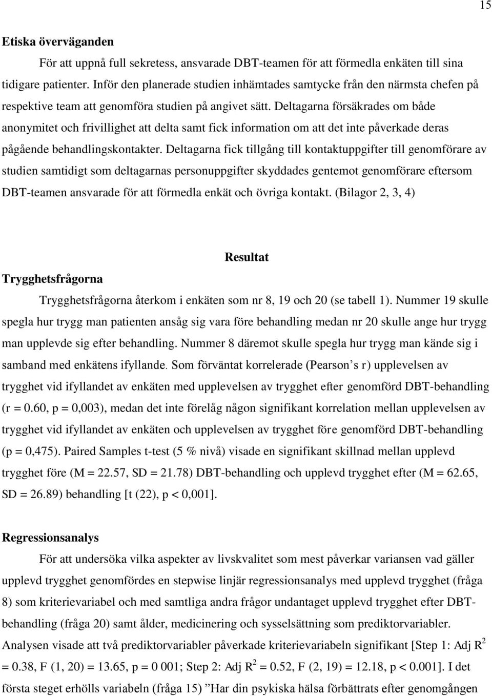 Deltagarna försäkrades om både anonymitet och frivillighet att delta samt fick information om att det inte påverkade deras pågående behandlingskontakter.