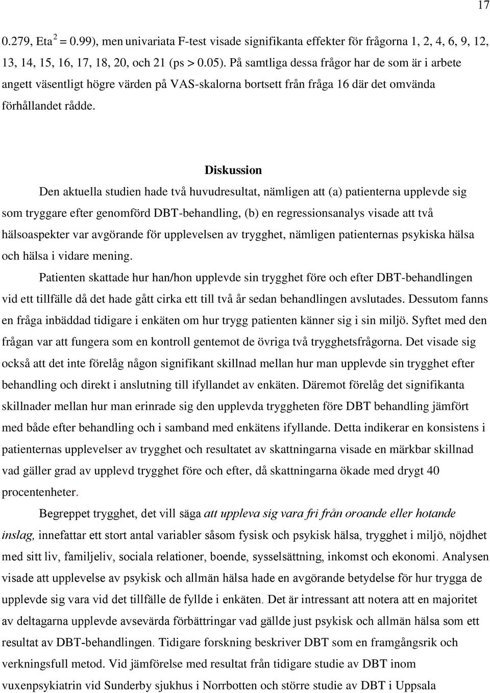 Diskussion Den aktuella studien hade två huvudresultat, nämligen att (a) patienterna upplevde sig som tryggare efter genomförd DBT-behandling, (b) en regressionsanalys visade att två hälsoaspekter