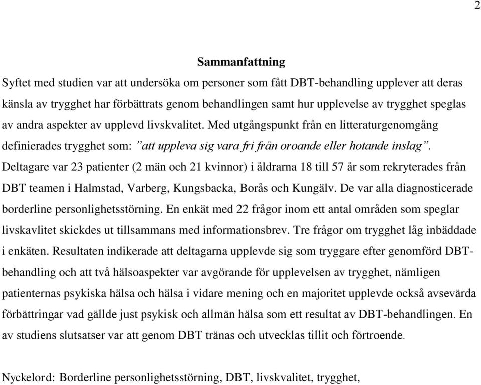 Deltagare var 23 patienter (2 män och 21 kvinnor) i åldrarna 18 till 57 år som rekryterades från DBT teamen i Halmstad, Varberg, Kungsbacka, Borås och Kungälv.