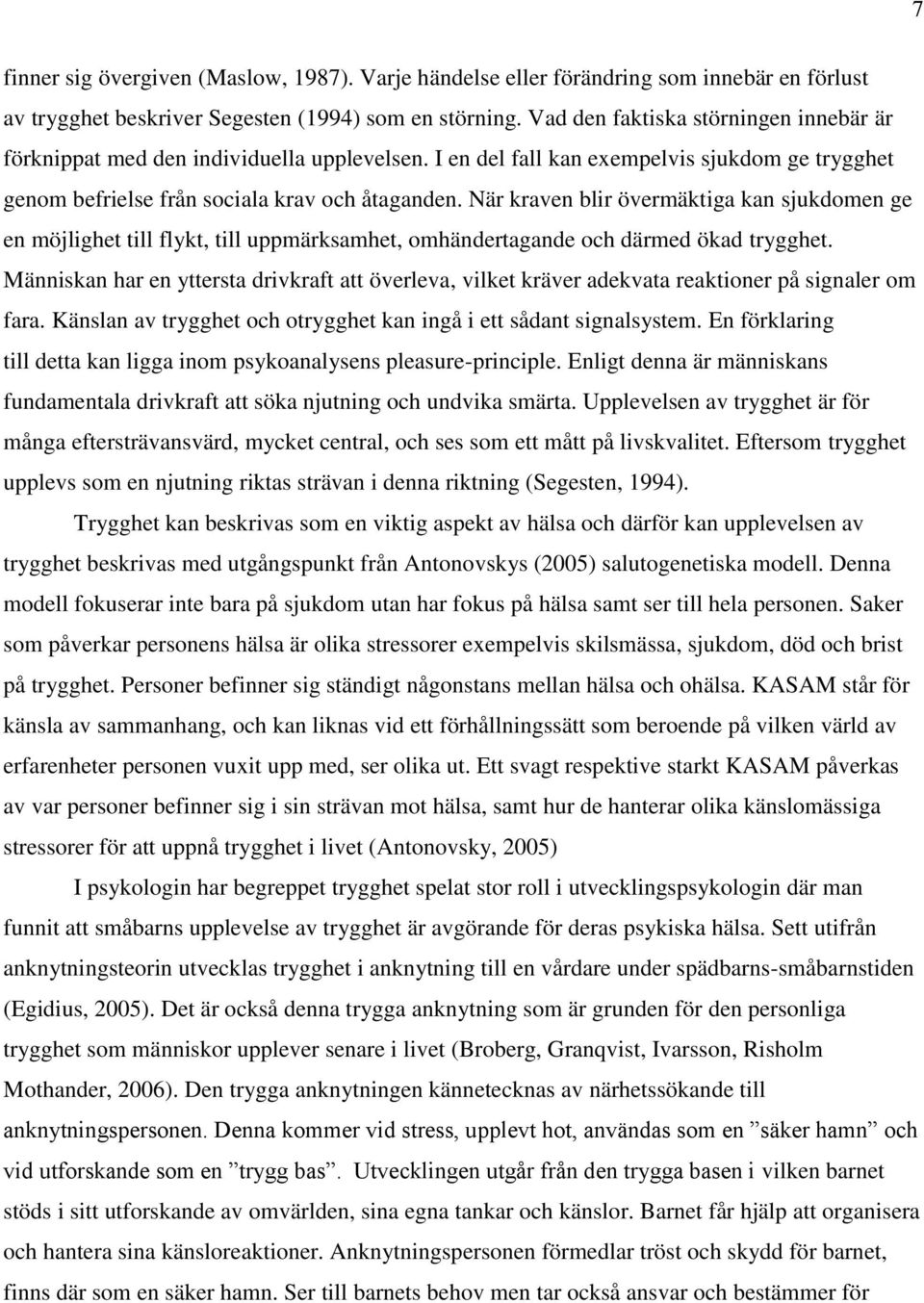 När kraven blir övermäktiga kan sjukdomen ge en möjlighet till flykt, till uppmärksamhet, omhändertagande och därmed ökad trygghet.