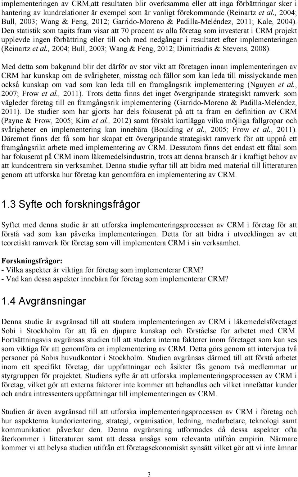 Den statistik som tagits fram visar att 70 procent av alla företag som investerat i CRM projekt upplevde ingen förbättring eller till och med nedgångar i resultatet efter implementeringen (Reinartz