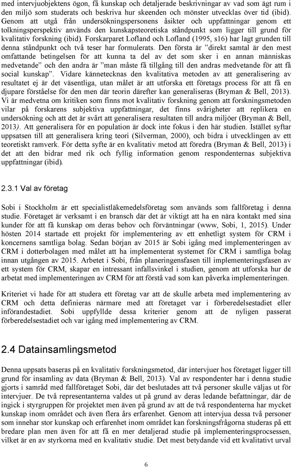 Forskarparet Lofland och Lofland (1995, s16) har lagt grunden till denna ståndpunkt och två teser har formulerats.