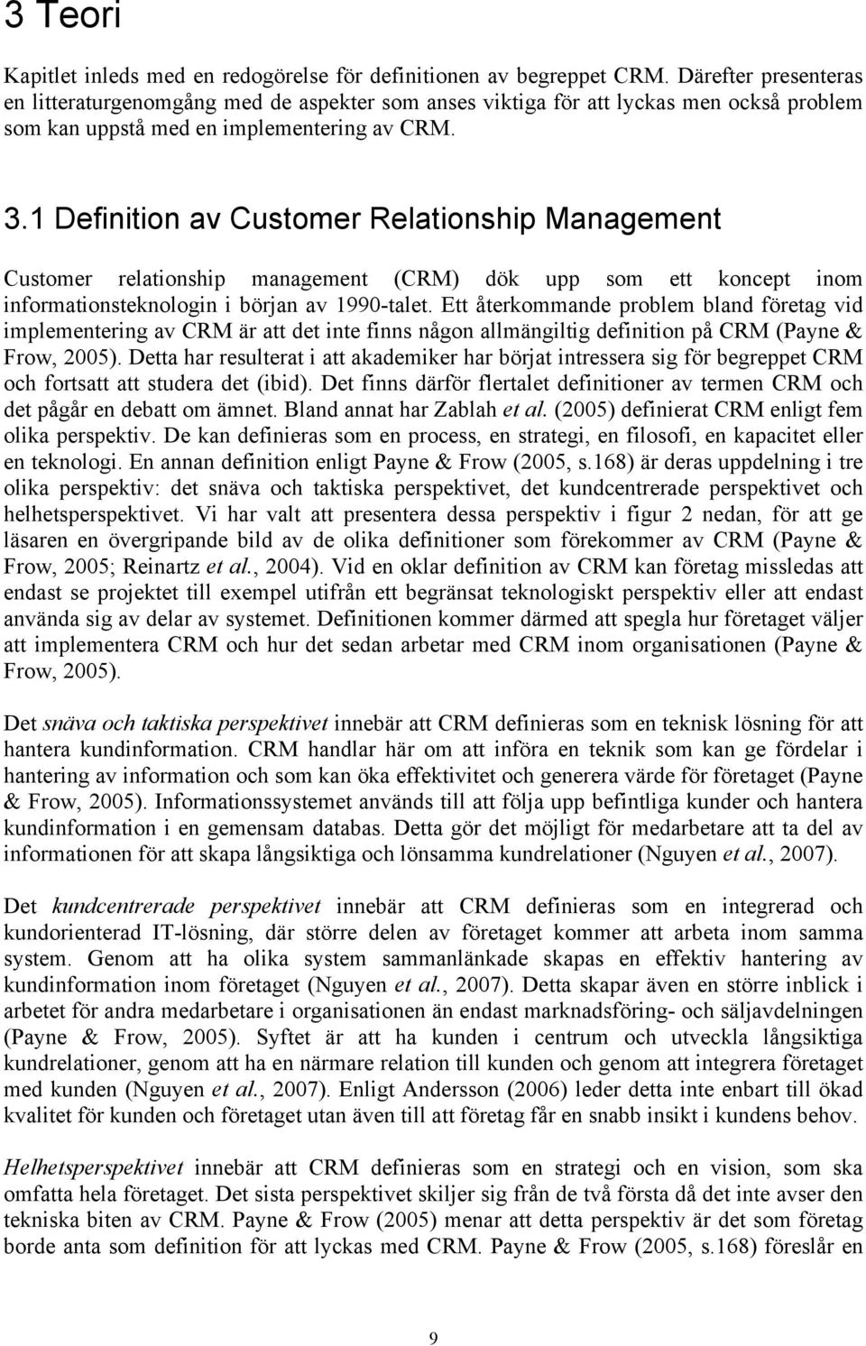 1 Definition av Customer Relationship Management Customer relationship management (CRM) dök upp som ett koncept inom informationsteknologin i början av 1990-talet.