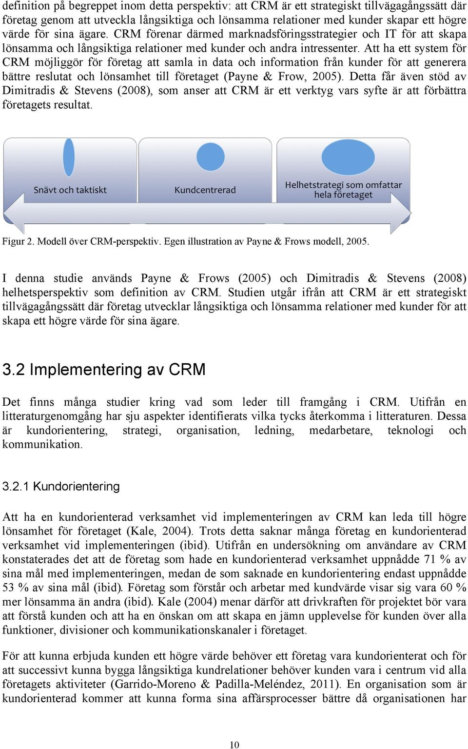 Att ha ett system för CRM möjliggör för företag att samla in data och information från kunder för att generera bättre reslutat och lönsamhet till företaget (Payne & Frow, 2005).