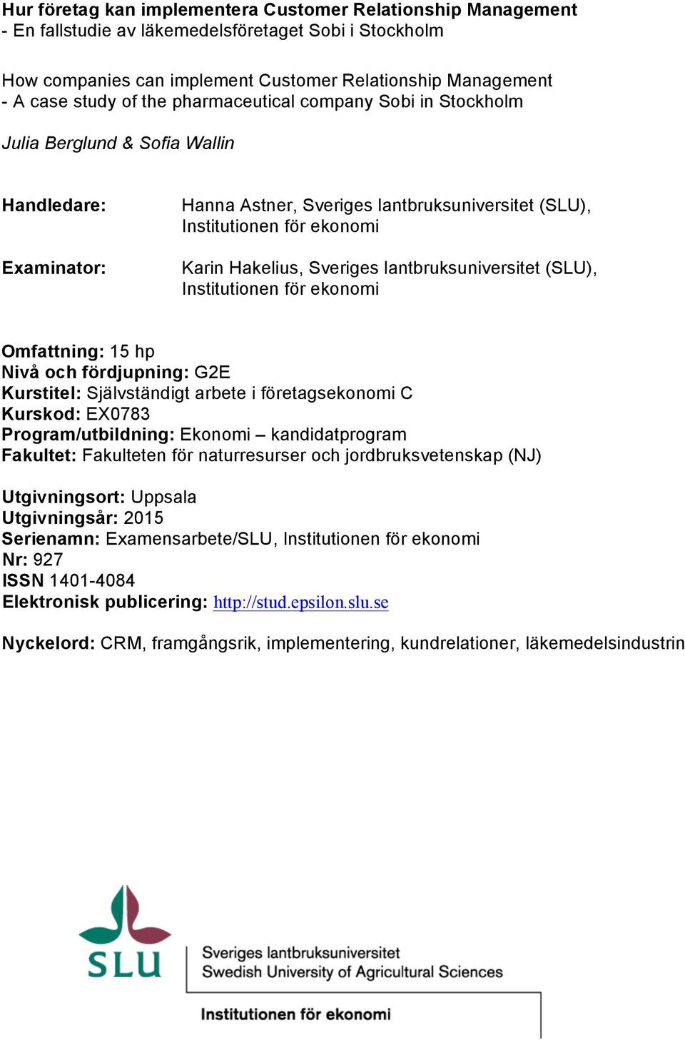 Sveriges lantbruksuniversitet (SLU), Institutionen för ekonomi Omfattning: 15 hp Nivå och fördjupning: G2E Kurstitel: Självständigt arbete i företagsekonomi C Kurskod: EX0783 Program/utbildning: