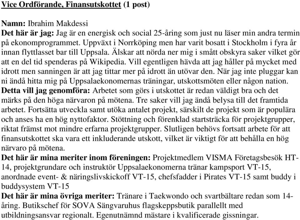 Vill egentligen hävda att jag håller på mycket med idrott men sanningen är att jag tittar mer på idrott än utövar den.