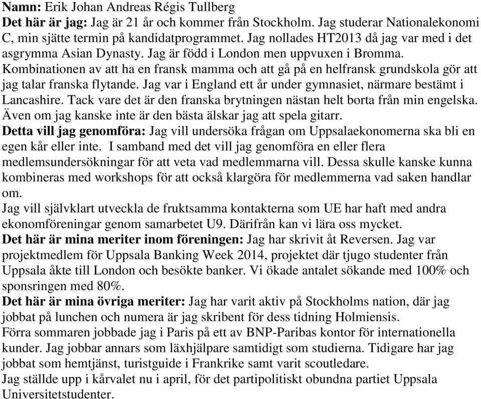 Kombinationen av att ha en fransk mamma och att gå på en helfransk grundskola gör att jag talar franska flytande. Jag var i England ett år under gymnasiet, närmare bestämt i Lancashire.