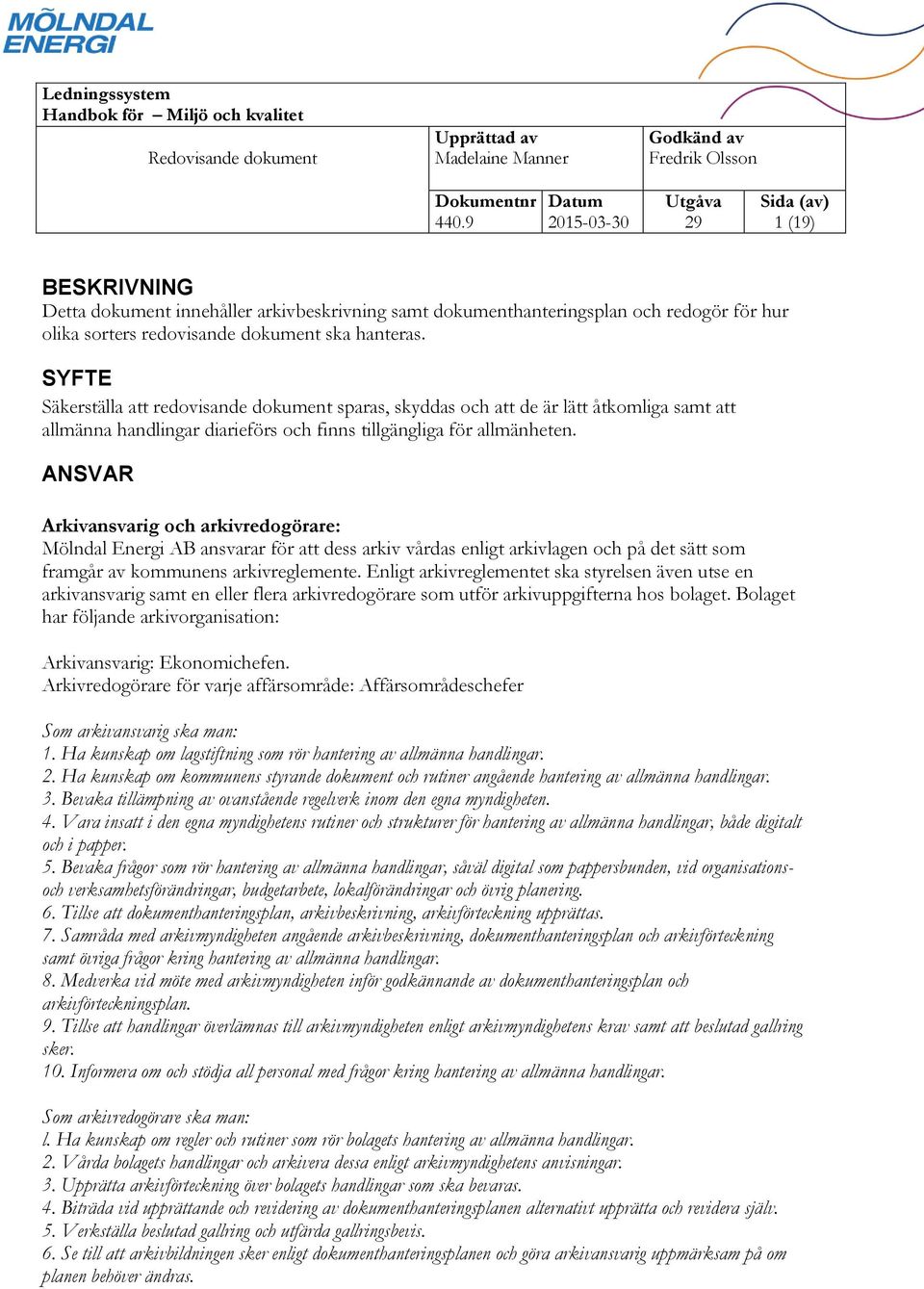 ANSVAR Arkivansvarig och arkivredogörare: Mölndal Energi AB ansvarar för att dess arkiv vårdas enligt arkivlagen och på det sätt som framgår av kommunens arkivreglemente.