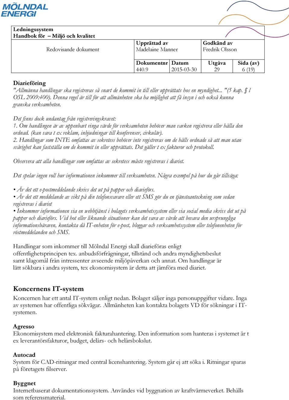 Om handlingen är av uppenbart ringa värde för verksamheten behöver man varken registrera eller hålla den ordnad. (kan vara t ex reklam, inbjudningar till konferenser, cirkulär). 2.