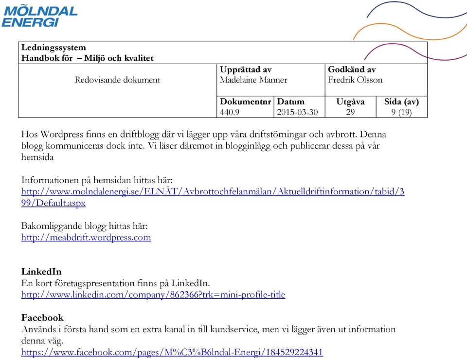 se/elnät/avbrottochfelanmälan/aktuelldriftinformation/tabid/3 99/Default.aspx Bakomliggande blogg hittas här: http://meabdrift.wordpress.