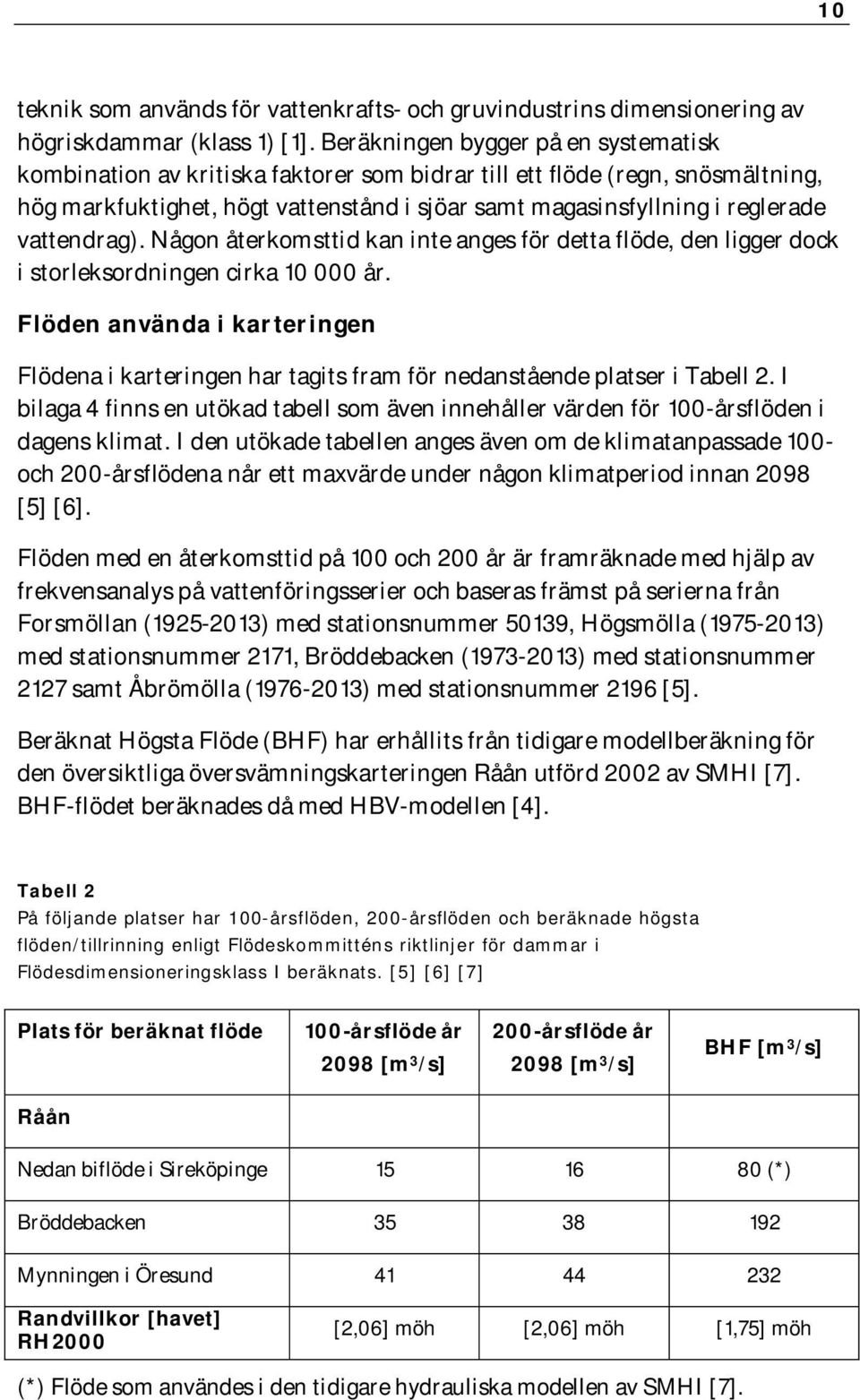 vattendrag). Någon återkomsttid kan inte anges för detta flöde, den ligger dock i storleksordningen cirka 10 000 år.