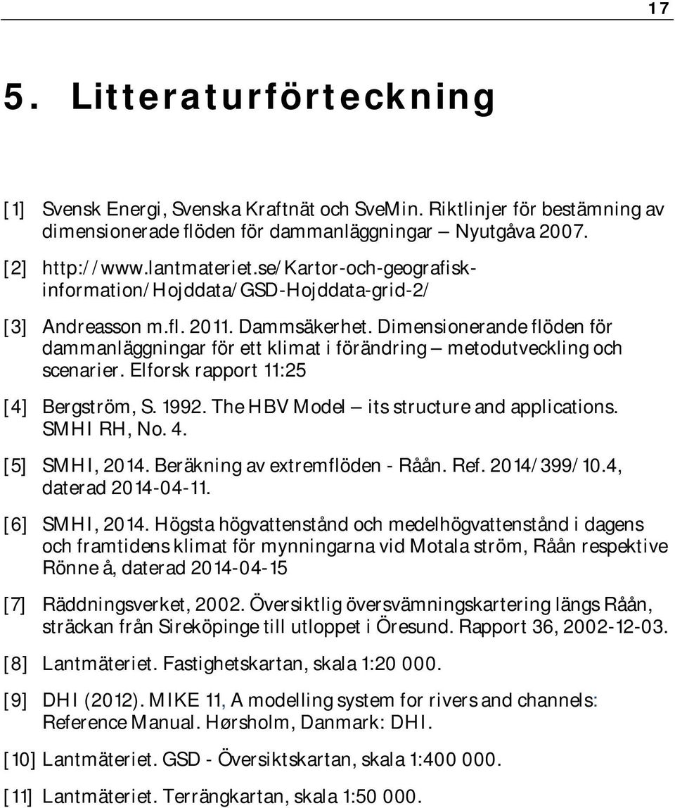 Dimensionerande flöden för dammanläggningar för ett klimat i förändring metodutveckling och scenarier. Elforsk rapport 11:25 [4] Bergström, S. 1992. The HBV Model its structure and applications.