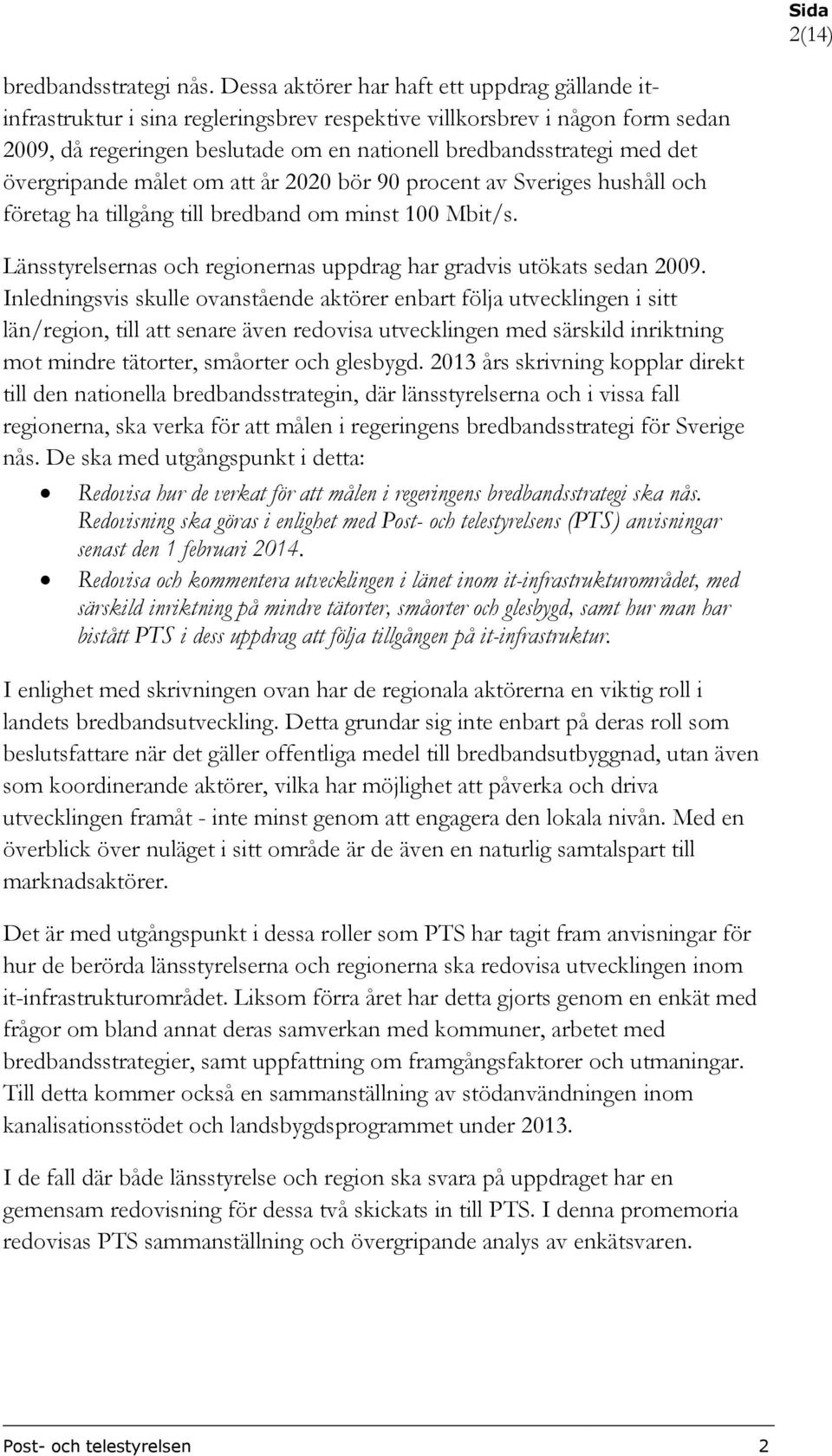 övergripande målet om att år 2020 bör 90 procent av Sveriges hushåll och företag ha tillgång till bredband om minst 100 Mbit/s. Länsstyrelsernas och regionernas uppdrag har gradvis utökats sedan 2009.