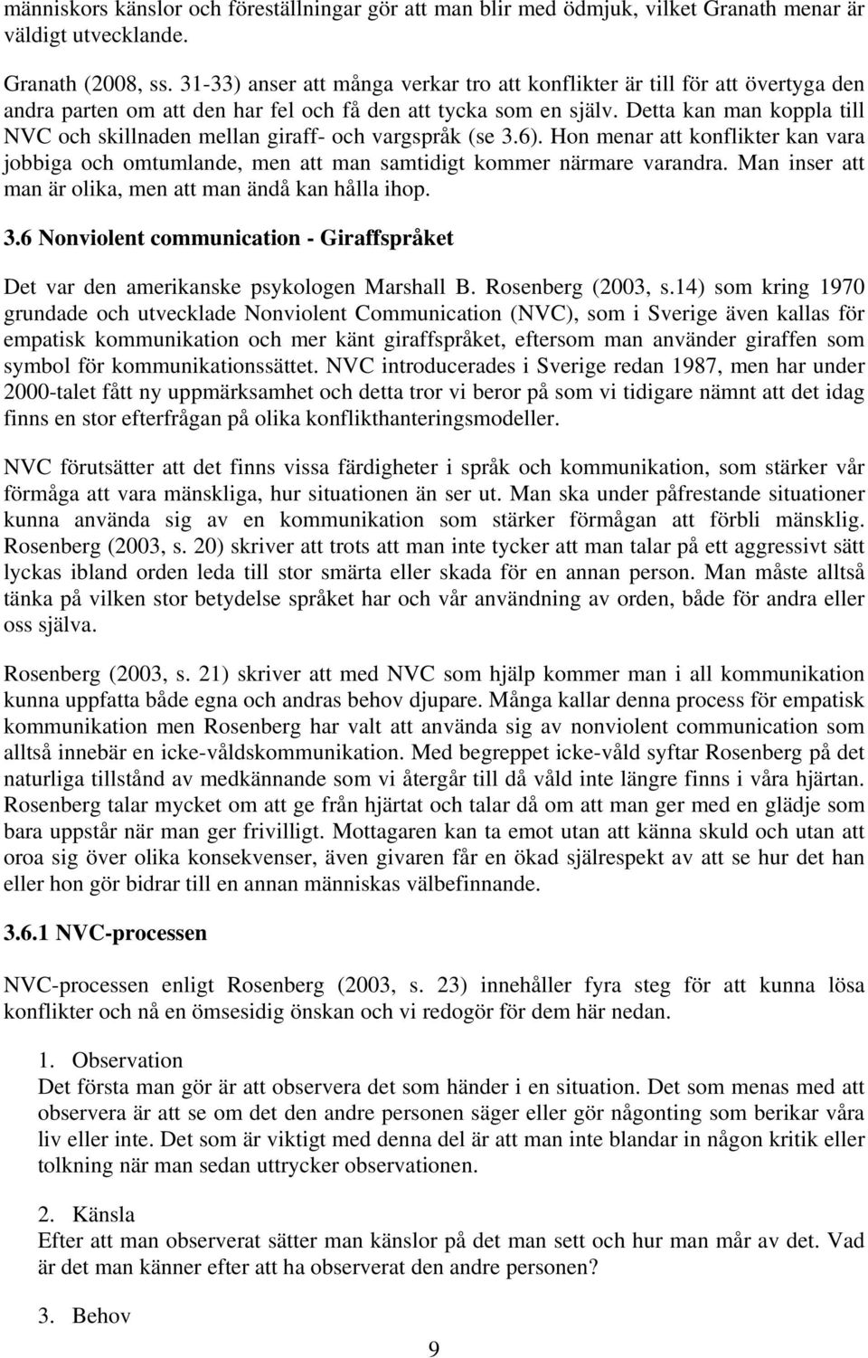 Detta kan man koppla till NVC och skillnaden mellan giraff- och vargspråk (se 3.6). Hon menar att konflikter kan vara jobbiga och omtumlande, men att man samtidigt kommer närmare varandra.