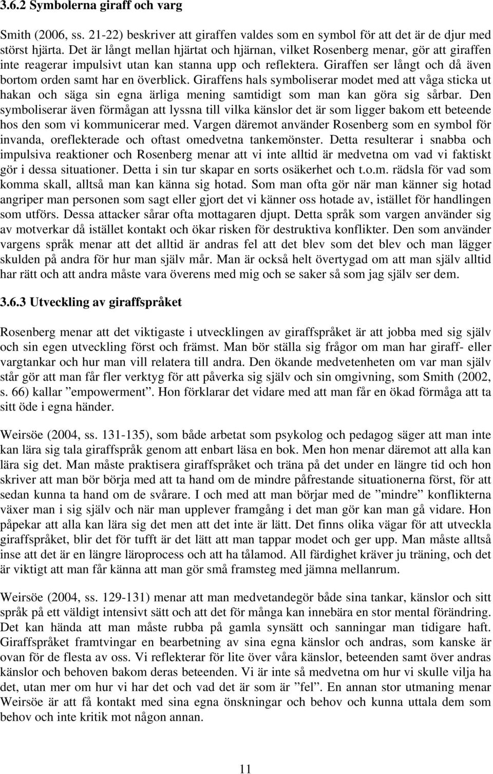 Giraffen ser långt och då även bortom orden samt har en överblick. Giraffens hals symboliserar modet med att våga sticka ut hakan och säga sin egna ärliga mening samtidigt som man kan göra sig sårbar.