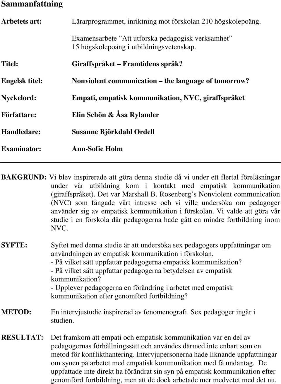 Empati, empatisk kommunikation, NVC, giraffspråket Elin Schön & Åsa Rylander Susanne Björkdahl Ordell Ann-Sofie Holm BAKGRUND: Vi blev inspirerade att göra denna studie då vi under ett flertal