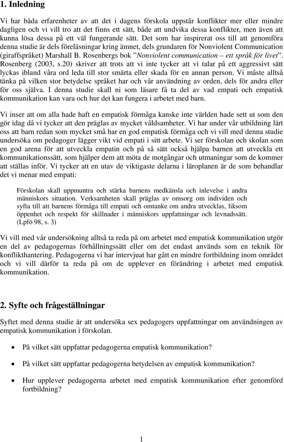 Det som har inspirerat oss till att genomföra denna studie är dels föreläsningar kring ämnet, dels grundaren för Nonviolent Communication (giraffspråket) Marshall B.