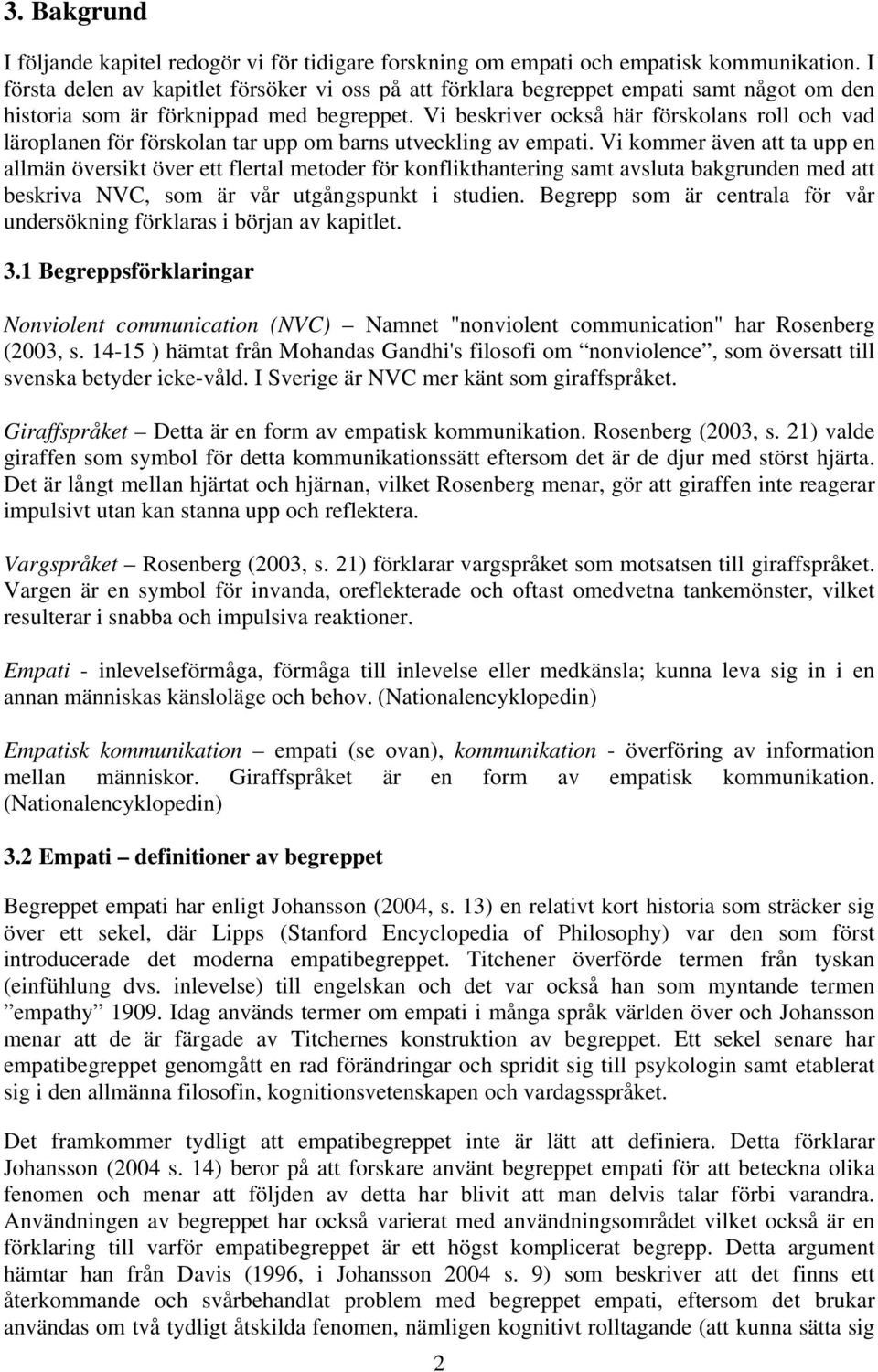 Vi beskriver också här förskolans roll och vad läroplanen för förskolan tar upp om barns utveckling av empati.