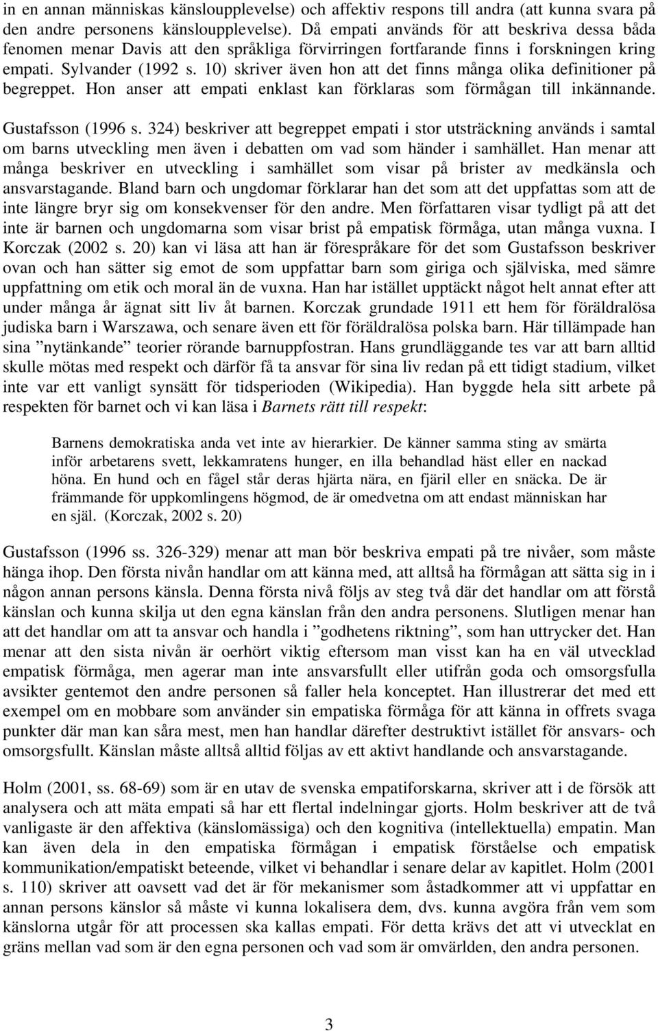 10) skriver även hon att det finns många olika definitioner på begreppet. Hon anser att empati enklast kan förklaras som förmågan till inkännande. Gustafsson (1996 s.