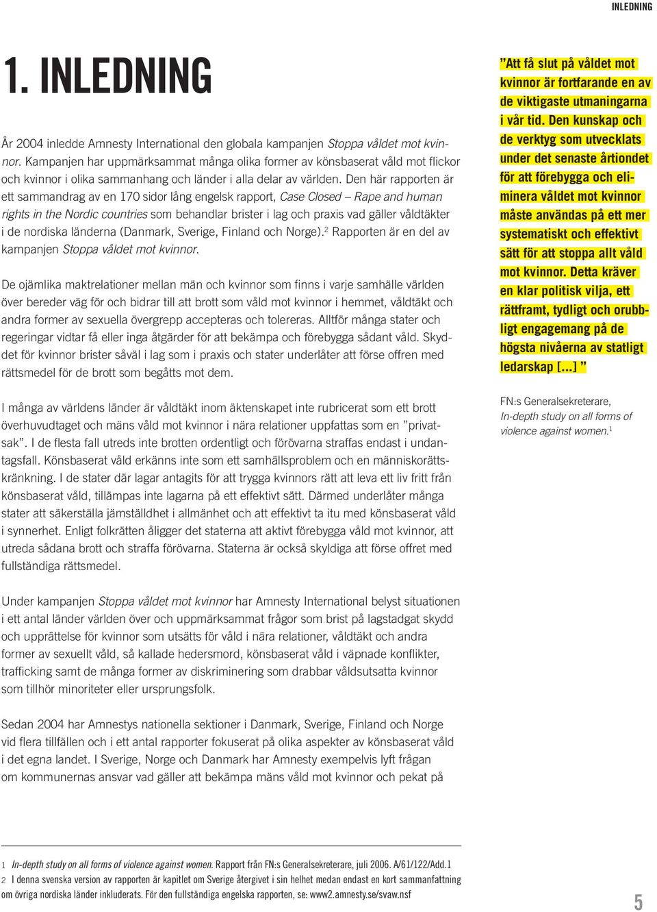 Den här rapporten är ett sammandrag av en 170 sidor lång engelsk rapport, Case Closed Rape and human rights in the Nordic countries som behandlar brister i lag och praxis vad gäller våldtäkter i de