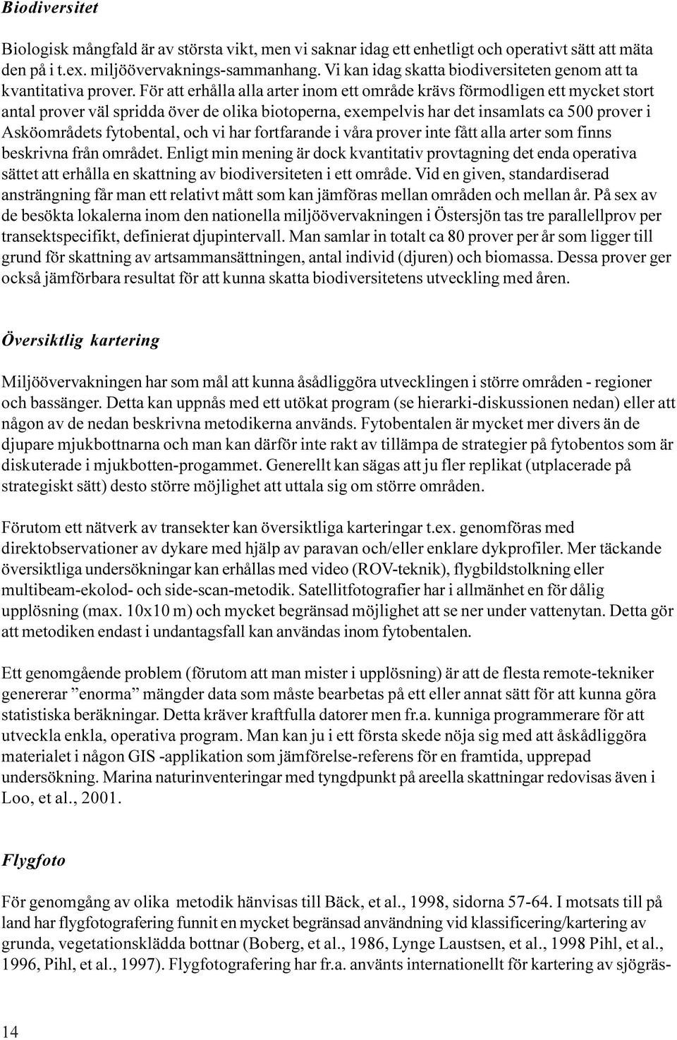 För att erhålla alla arter inom ett område krävs förmodligen ett mycket stort antal prover väl spridda över de olika biotoperna, exempelvis har det insamlats ca 500 prover i Asköområdets fytobental,