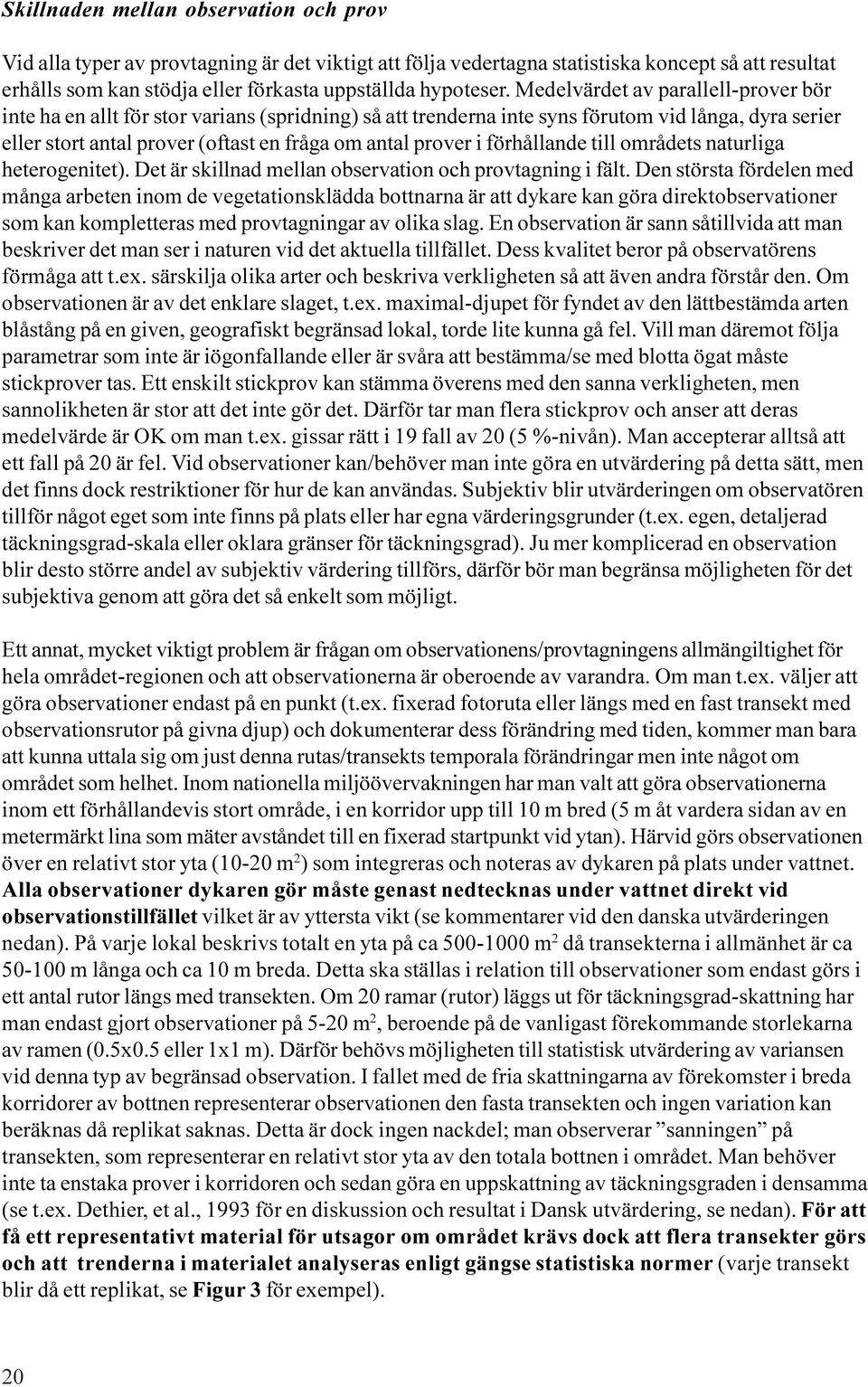 förhållande till områdets naturliga heterogenitet). Det är skillnad mellan observation och provtagning i fält.