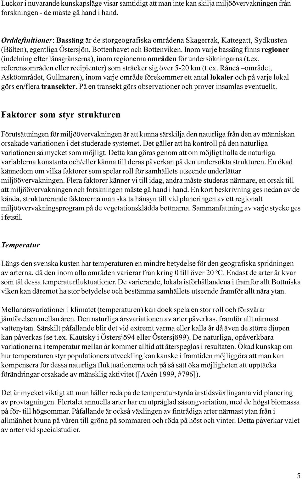 Inom varje bassäng finns regioner (indelning efter länsgränserna), inom regionerna områden för undersökningarna (t.ex.