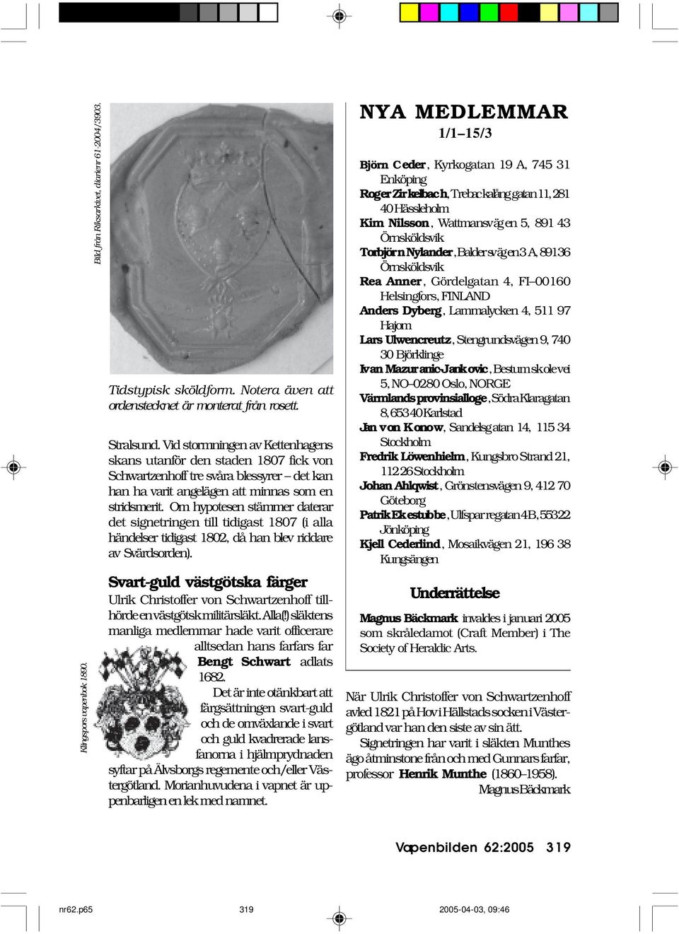 Om hypotesen stämmer daterar det signetringen till tidigast 1807 (i alla händelser tidigast 1802, då han blev riddare av Svärdsorden).