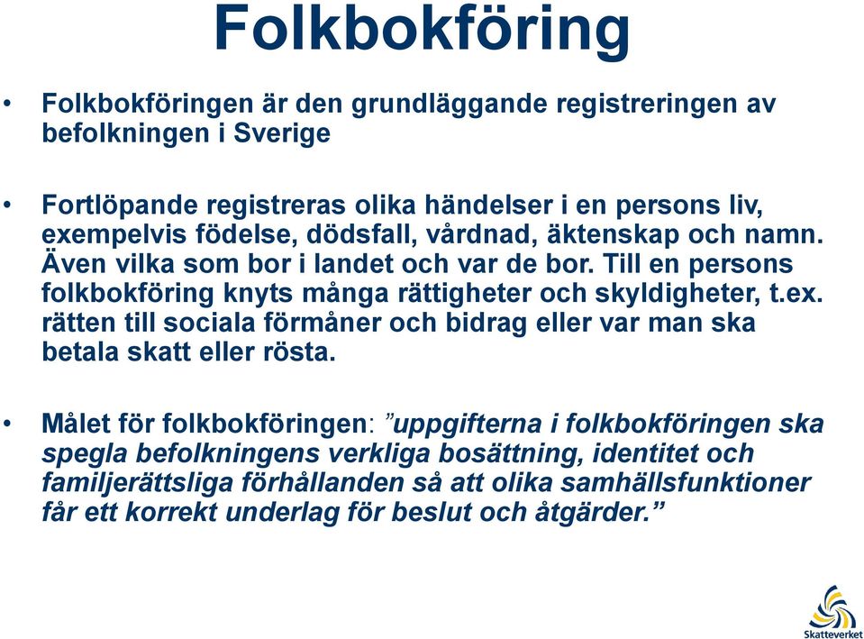 Till en persons folkbokföring knyts många rättigheter och skyldigheter, t.ex. rätten till sociala förmåner och bidrag eller var man ska betala skatt eller rösta.