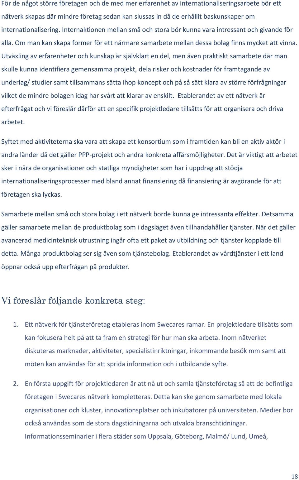 Utväxling av erfarenheter och kunskap är självklart en del, men även praktiskt samarbete där man skulle kunna identifiera gemensamma projekt, dela risker och kostnader för framtagande av underlag/