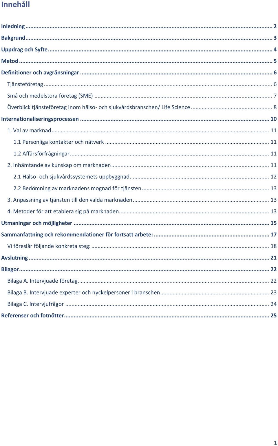 .. 11 2. Inhämtande av kunskap om marknaden... 11 2.1 Hälso- och sjukvårdssystemets uppbyggnad... 12 2.2 Bedömning av marknadens mognad för tjänsten... 13 3.