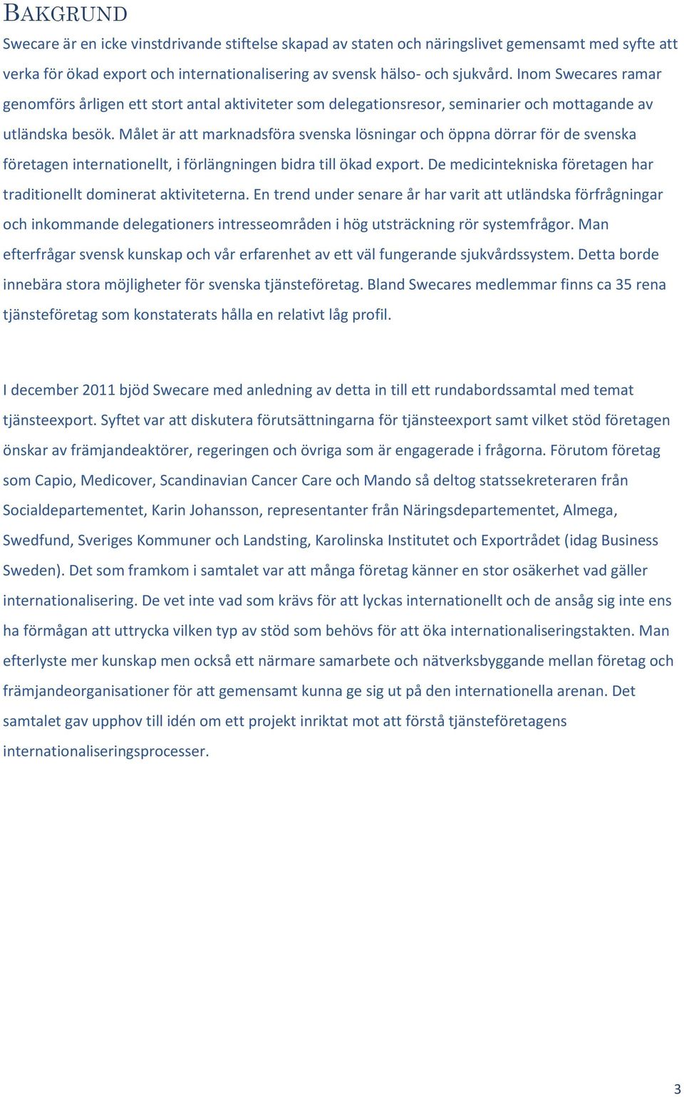 Målet är att marknadsföra svenska lösningar och öppna dörrar för de svenska företagen internationellt, i förlängningen bidra till ökad export.