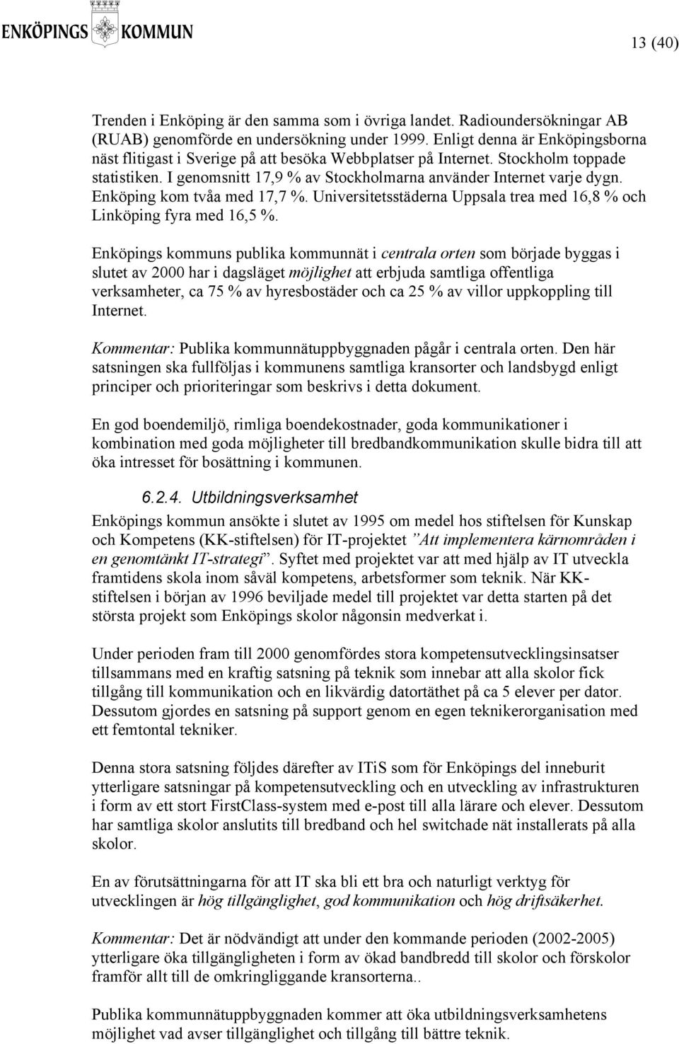 Enköping kom tvåa med 17,7 %. Universitetsstäderna Uppsala trea med 16,8 % och Linköping fyra med 16,5 %.