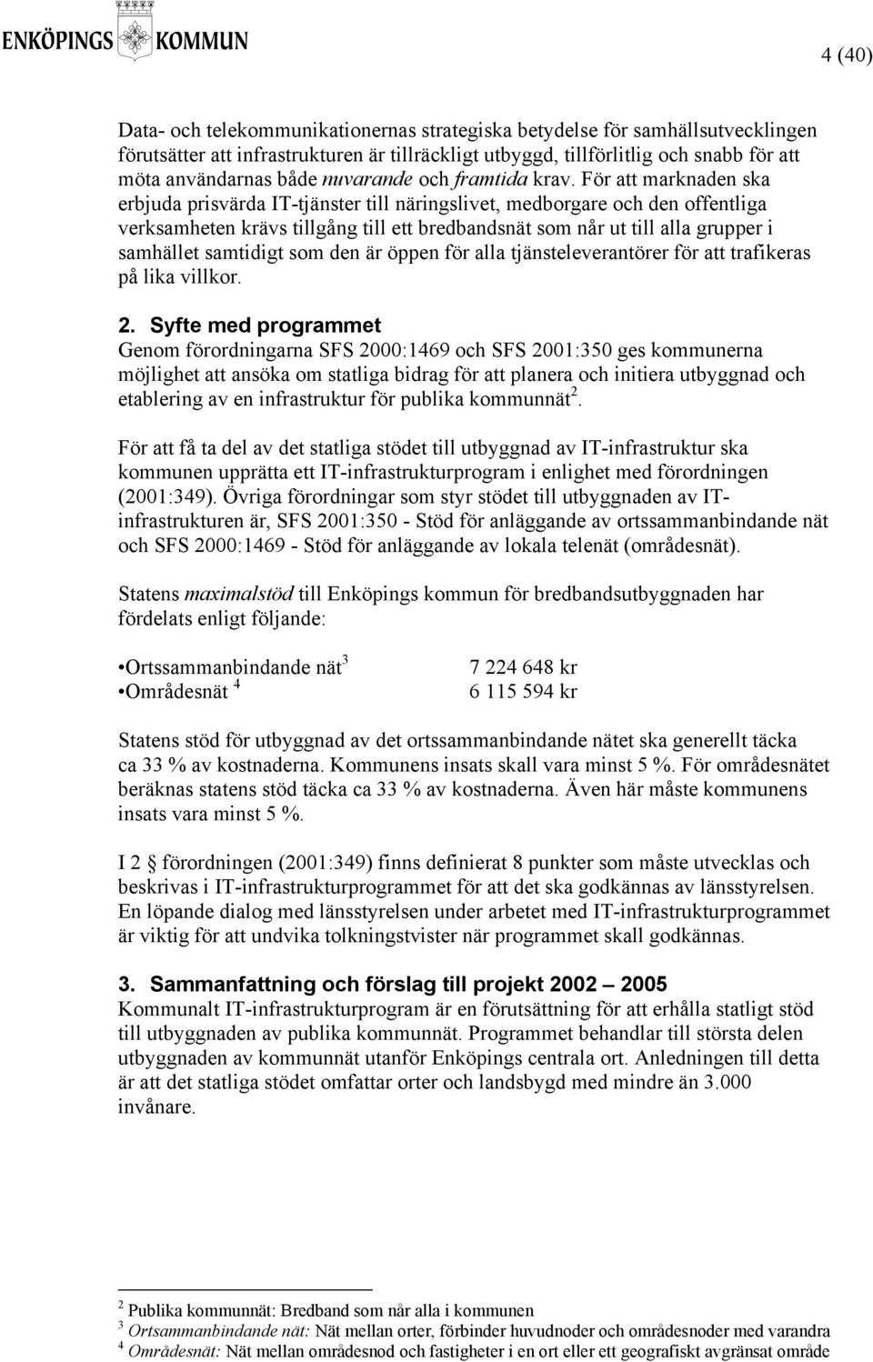 För att marknaden ska erbjuda prisvärda IT-tjänster till näringslivet, medborgare och den offentliga verksamheten krävs tillgång till ett bredbandsnät som når ut till alla grupper i samhället