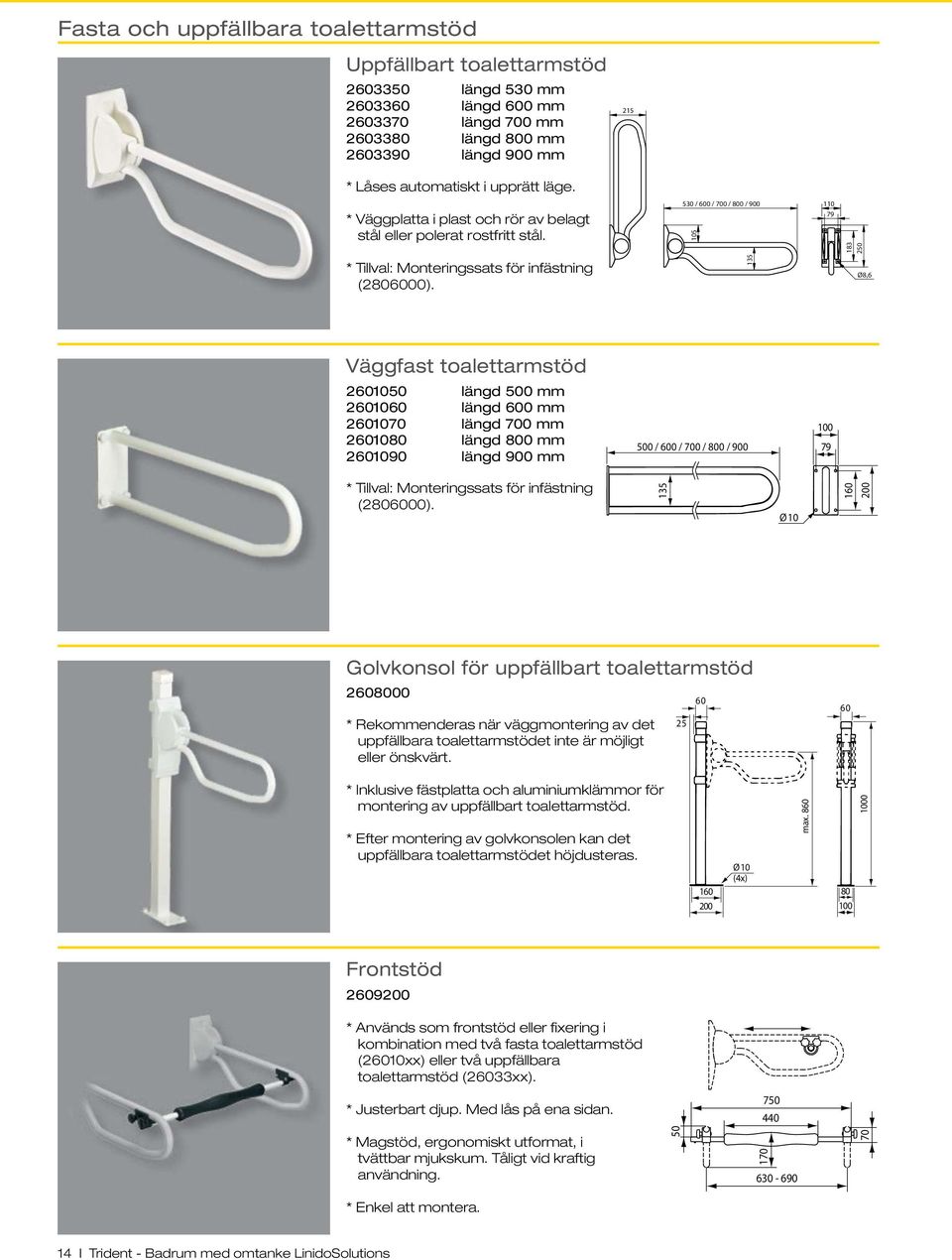 135 Ø8,6 Väggfast toalettarmstöd 2601050 längd 500 mm 2601060 längd 600 mm 2601070 längd 700 mm 2601080 längd 800 mm 2601090 längd 900 mm 500 / 600 / 700 / 800 / 900 100 79 * Tillval: Monteringssats