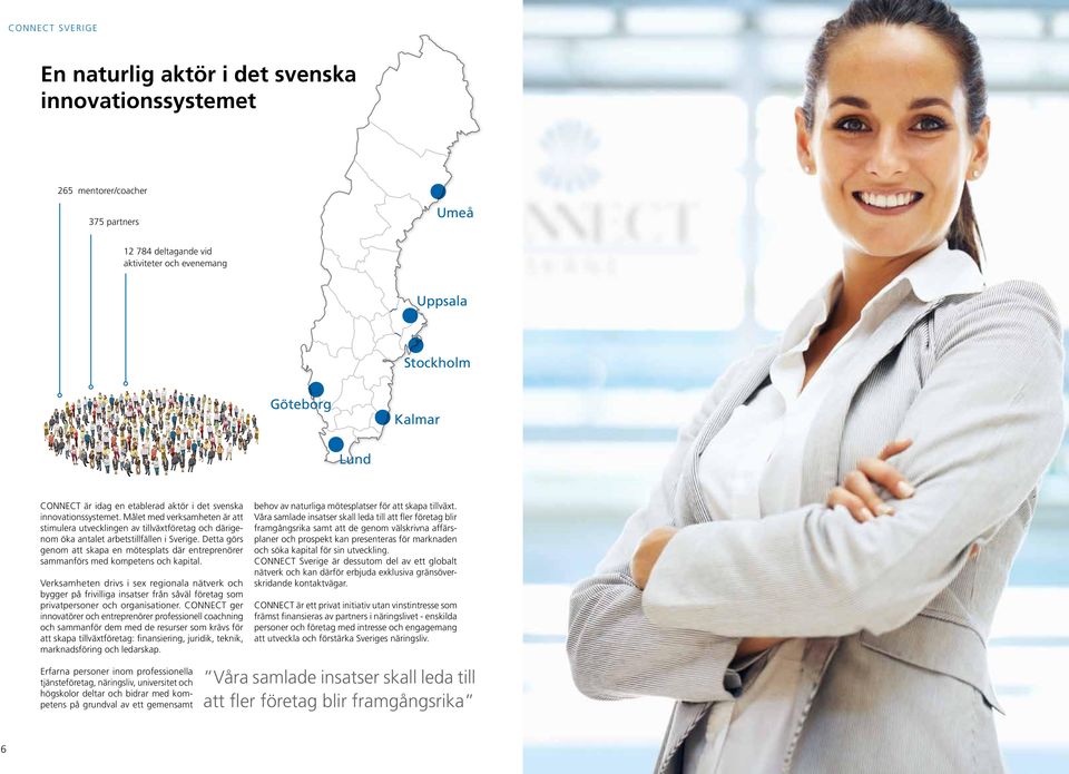 Målet med verksamheten är att stimulera utvecklingen av tillväxtföretag och därigenom öka antalet arbetstillfällen i Sverige.